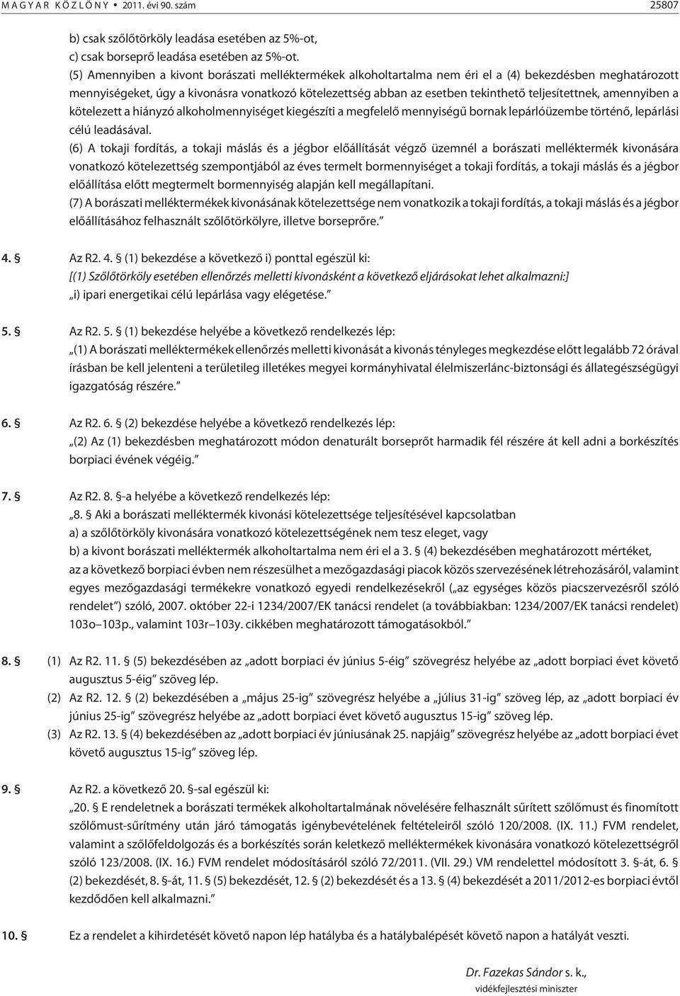 teljesítettnek, amennyiben a kötelezett a hiányzó alkoholmennyiséget kiegészíti a megfelelõ mennyiségû bornak lepárlóüzembe történõ, lepárlási célú leadásával.