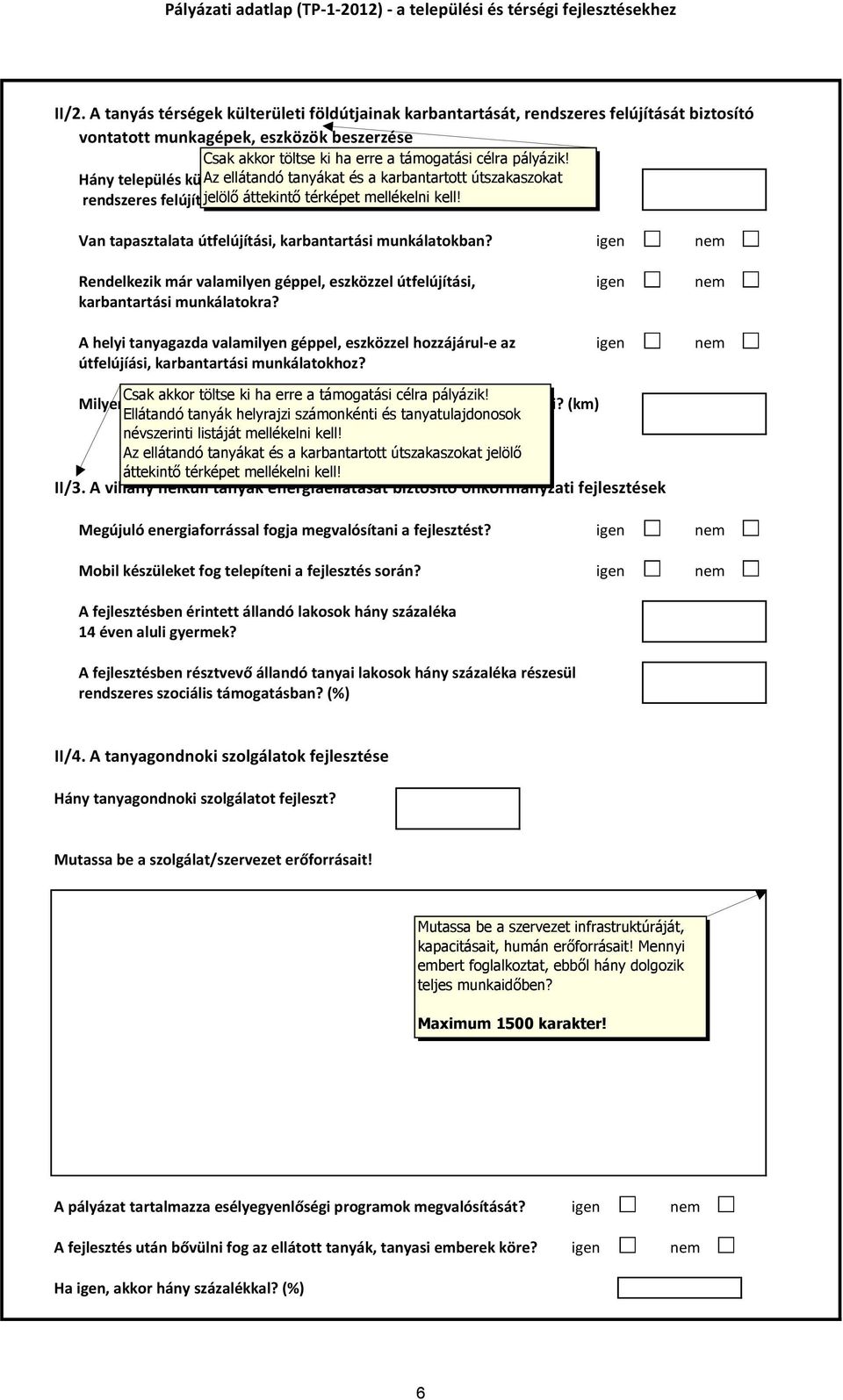 Van tapasztalata útfelújítási, karbantartási munkálatokban? igen nem Rendelkezik már valamilyen géppel, eszközzel útfelújítási, igen nem karbantartási munkálatokra?