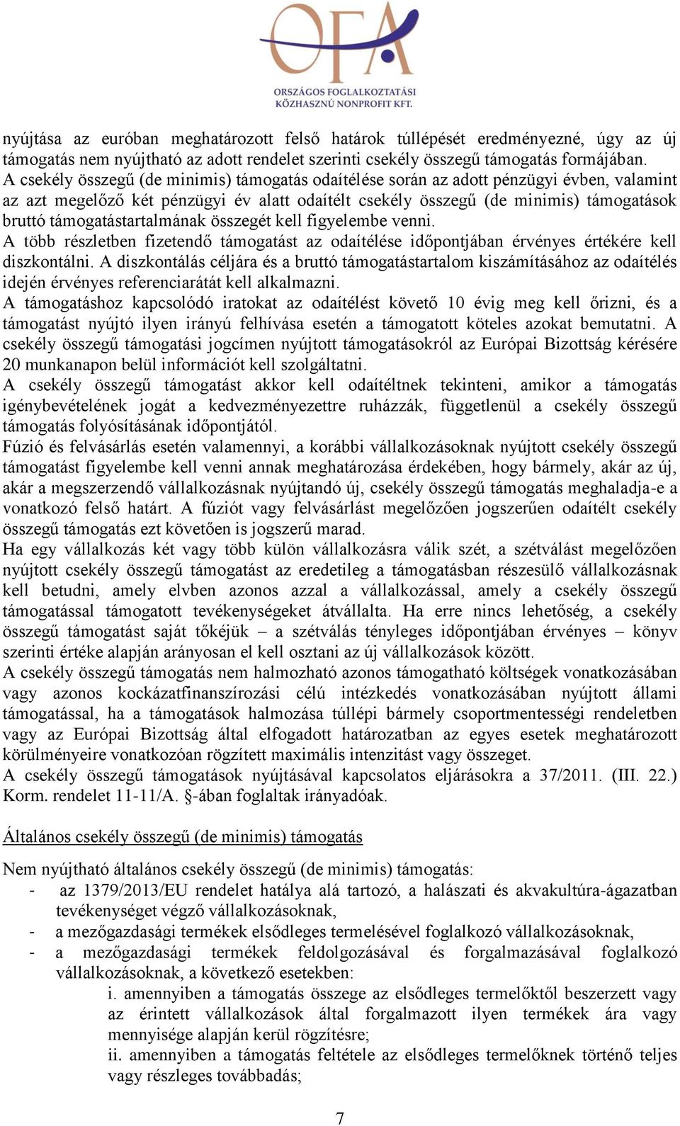 támogatástartalmának összegét kell figyelembe venni. A több részletben fizetendő támogatást az odaítélése időpontjában érvényes értékére kell diszkontálni.