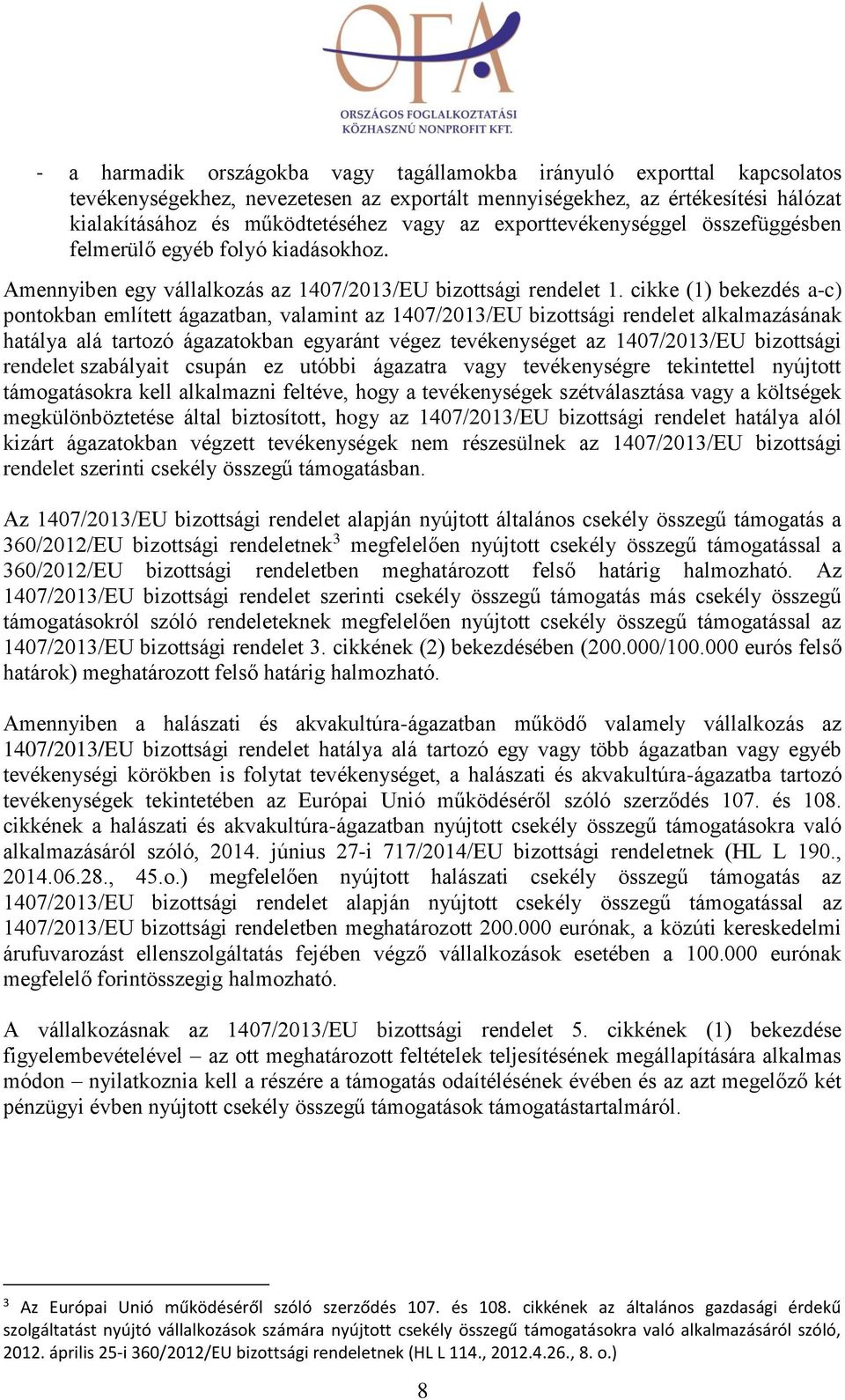 cikke (1) bekezdés a-c) pontokban említett ágazatban, valamint az 1407/2013/EU bizottsági rendelet alkalmazásának hatálya alá tartozó ágazatokban egyaránt végez tevékenységet az 1407/2013/EU