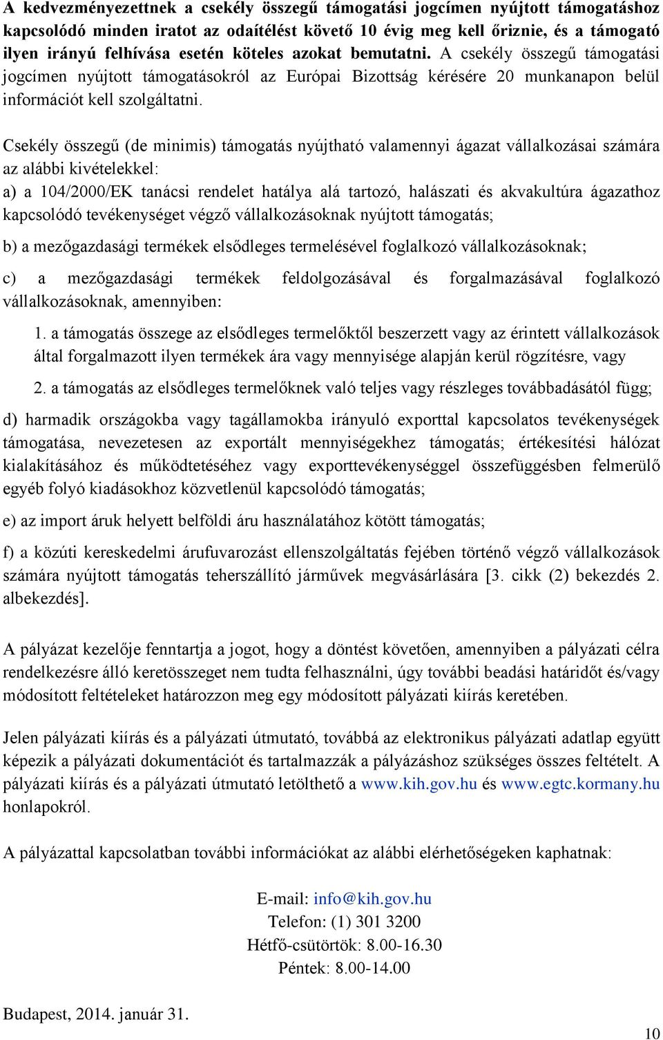 Csekély összegű (de minimis) támogatás nyújtható valamennyi ágazat vállalkozásai számára az alábbi kivételekkel: a) a 104/2000/EK tanácsi rendelet hatálya alá tartozó, halászati és akvakultúra