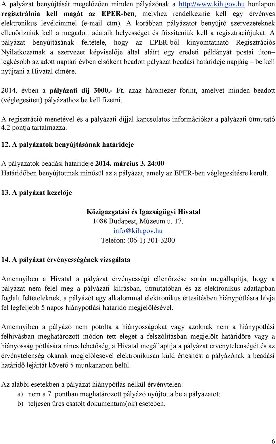 A pályázat benyújtásának feltétele, hogy az EPER-ből kinyomtatható Regisztrációs Nyilatkozatnak a szervezet képviselője által aláírt egy eredeti példányát postai úton legkésőbb az adott naptári évben