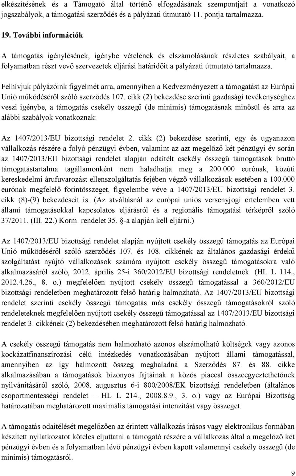 Felhívjuk pályázóink figyelmét arra, amennyiben a Kedvezményezett a támogatást az Európai Unió működéséről szóló szerződés 107.