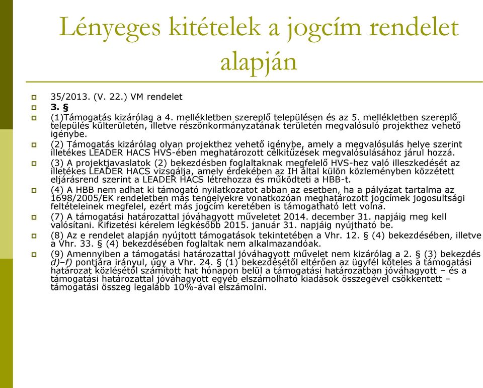 (2) Támogatás kizárólag olyan projekthez vehető igénybe, amely a megvalósulás helye szerint illetékes LEADER HACS HVS-ében meghatározott célkitűzések megvalósulásához járul hozzá.