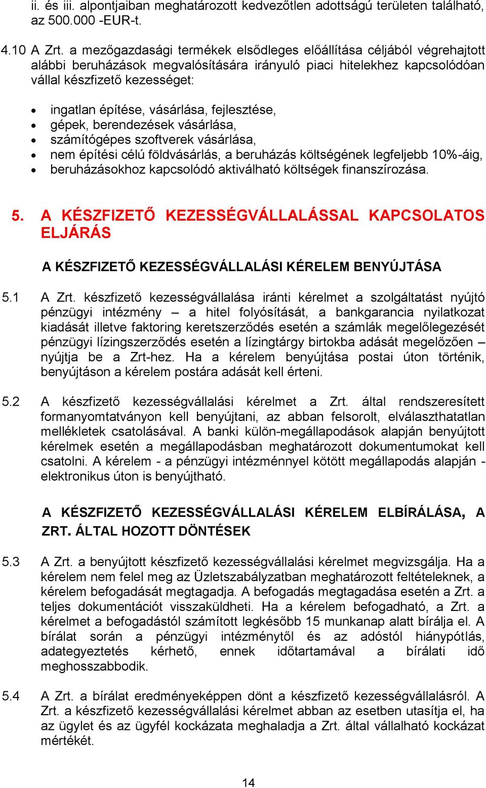 vásárlása, fejlesztése, gépek, berendezések vásárlása, számítógépes szoftverek vásárlása, nem építési célú földvásárlás, a beruházás költségének legfeljebb 10%-áig, beruházásokhoz kapcsolódó