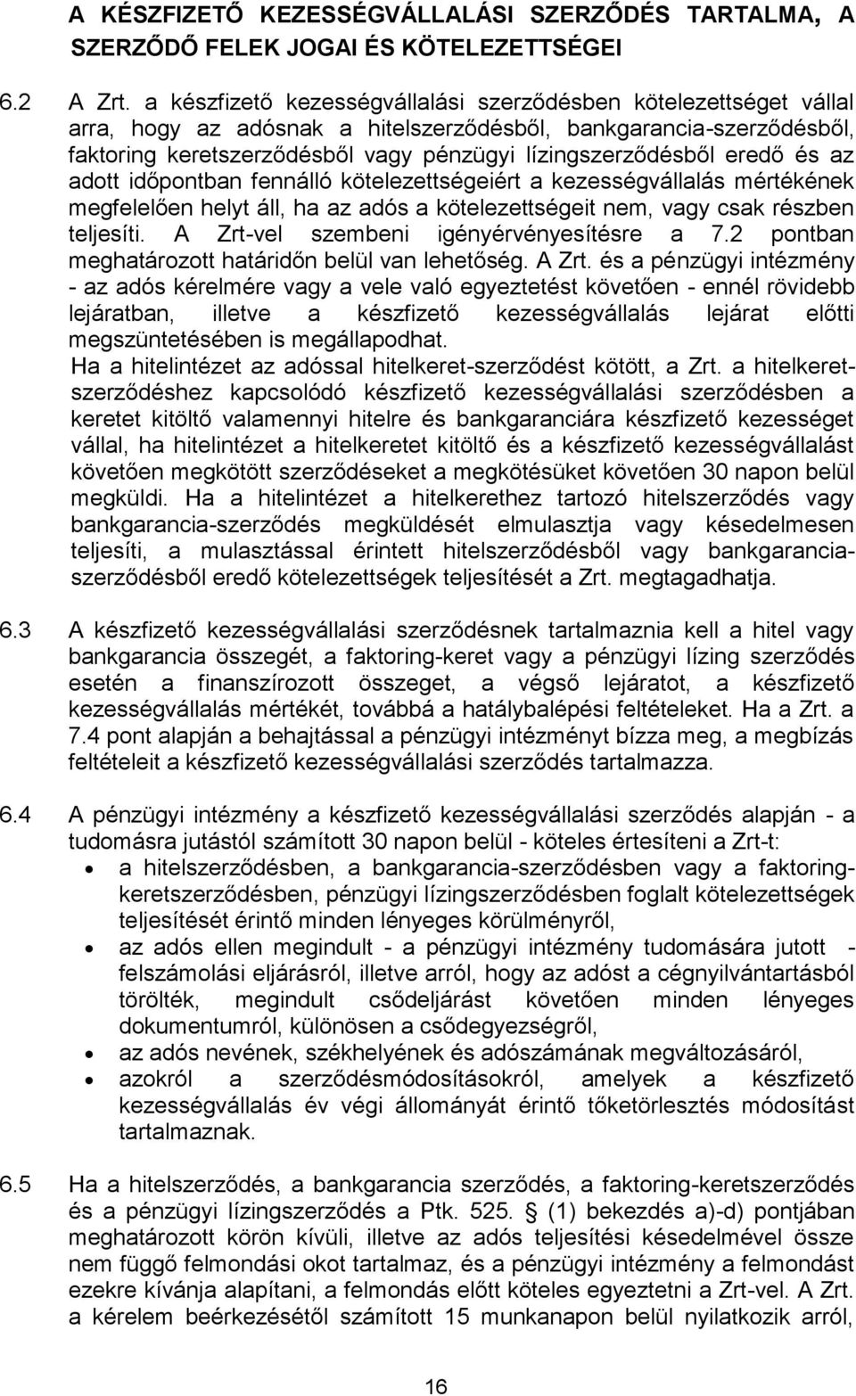 eredő és az adott időpontban fennálló kötelezettségeiért a kezességvállalás mértékének megfelelően helyt áll, ha az adós a kötelezettségeit nem, vagy csak részben teljesíti.