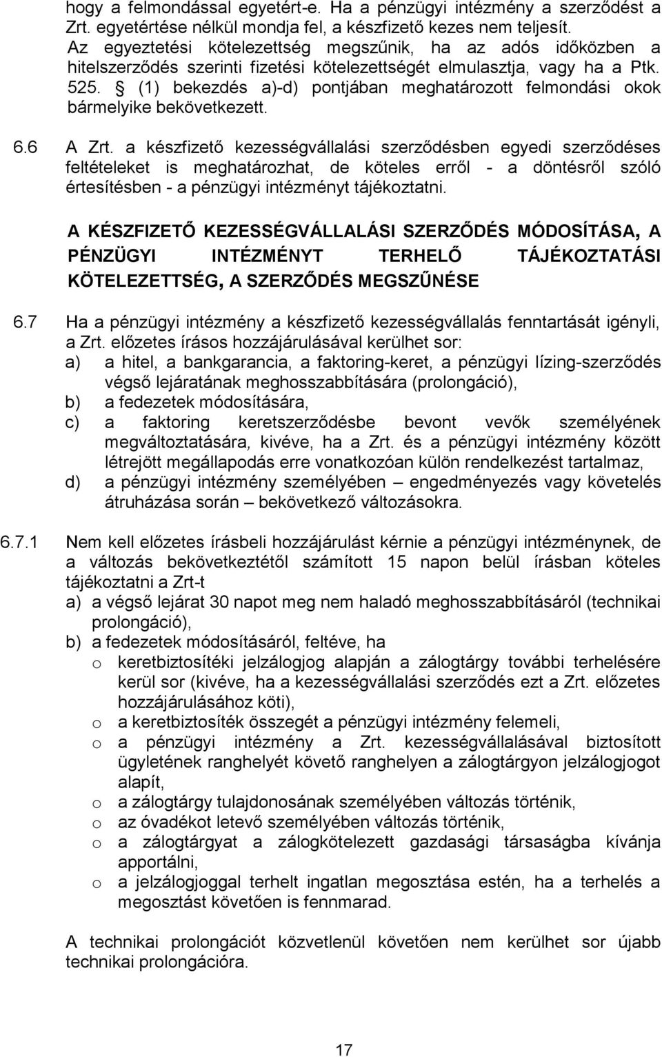 (1) bekezdés a)-d) pontjában meghatározott felmondási okok bármelyike bekövetkezett. 6.6 A Zrt.