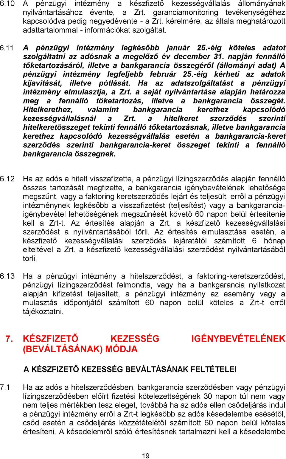 napján fennálló tőketartozásáról, illetve a bankgarancia összegéről (állományi adat) A pénzügyi intézmény legfeljebb február 25.-éig kérheti az adatok kijavítását, illetve pótlását.