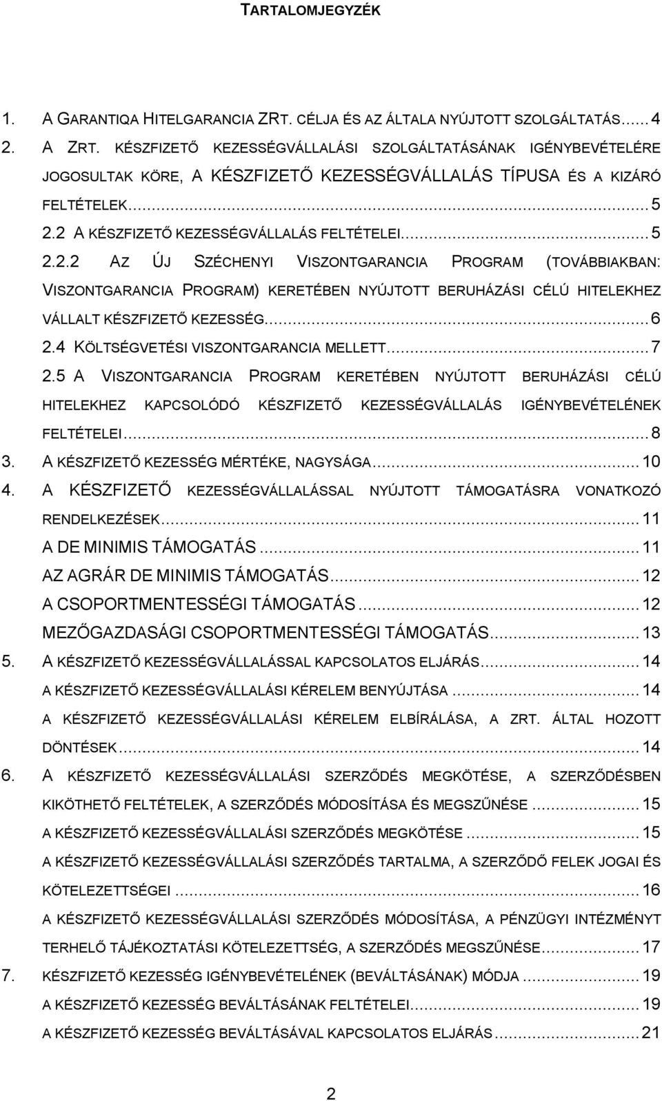 2 A KÉSZFIZETŐ KEZESSÉGVÁLLALÁS FELTÉTELEI... 5 2.2.2 AZ ÚJ SZÉCHENYI VISZONTGARANCIA PROGRAM (TOVÁBBIAKBAN: VISZONTGARANCIA PROGRAM) KERETÉBEN NYÚJTOTT BERUHÁZÁSI CÉLÚ HITELEKHEZ VÁLLALT KÉSZFIZETŐ KEZESSÉG.