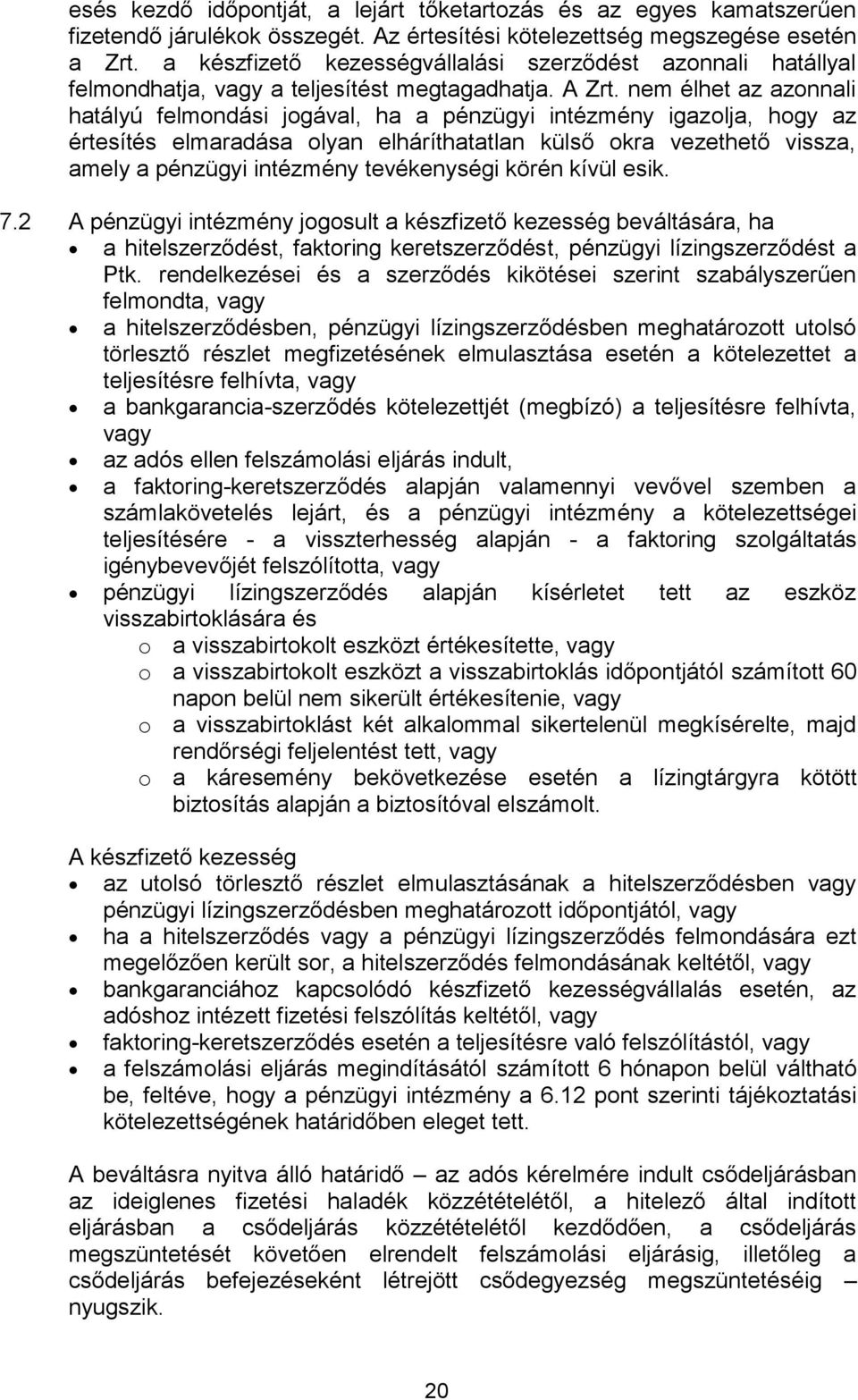 nem élhet az azonnali hatályú felmondási jogával, ha a pénzügyi intézmény igazolja, hogy az értesítés elmaradása olyan elháríthatatlan külső okra vezethető vissza, amely a pénzügyi intézmény