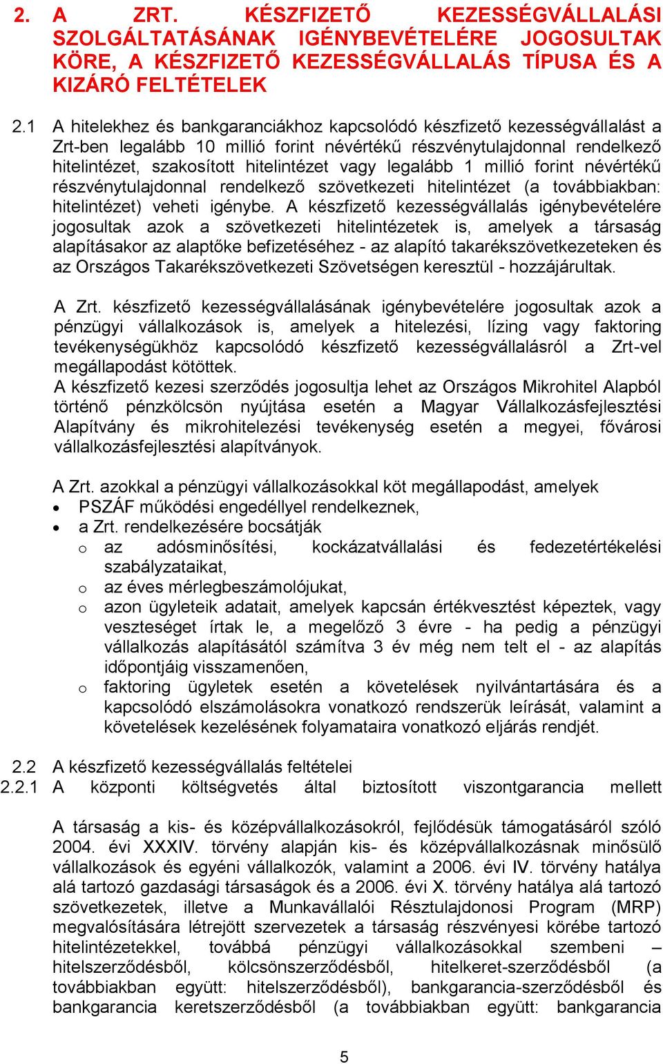 legalább 1 millió forint névértékű részvénytulajdonnal rendelkező szövetkezeti hitelintézet (a továbbiakban: hitelintézet) veheti igénybe.