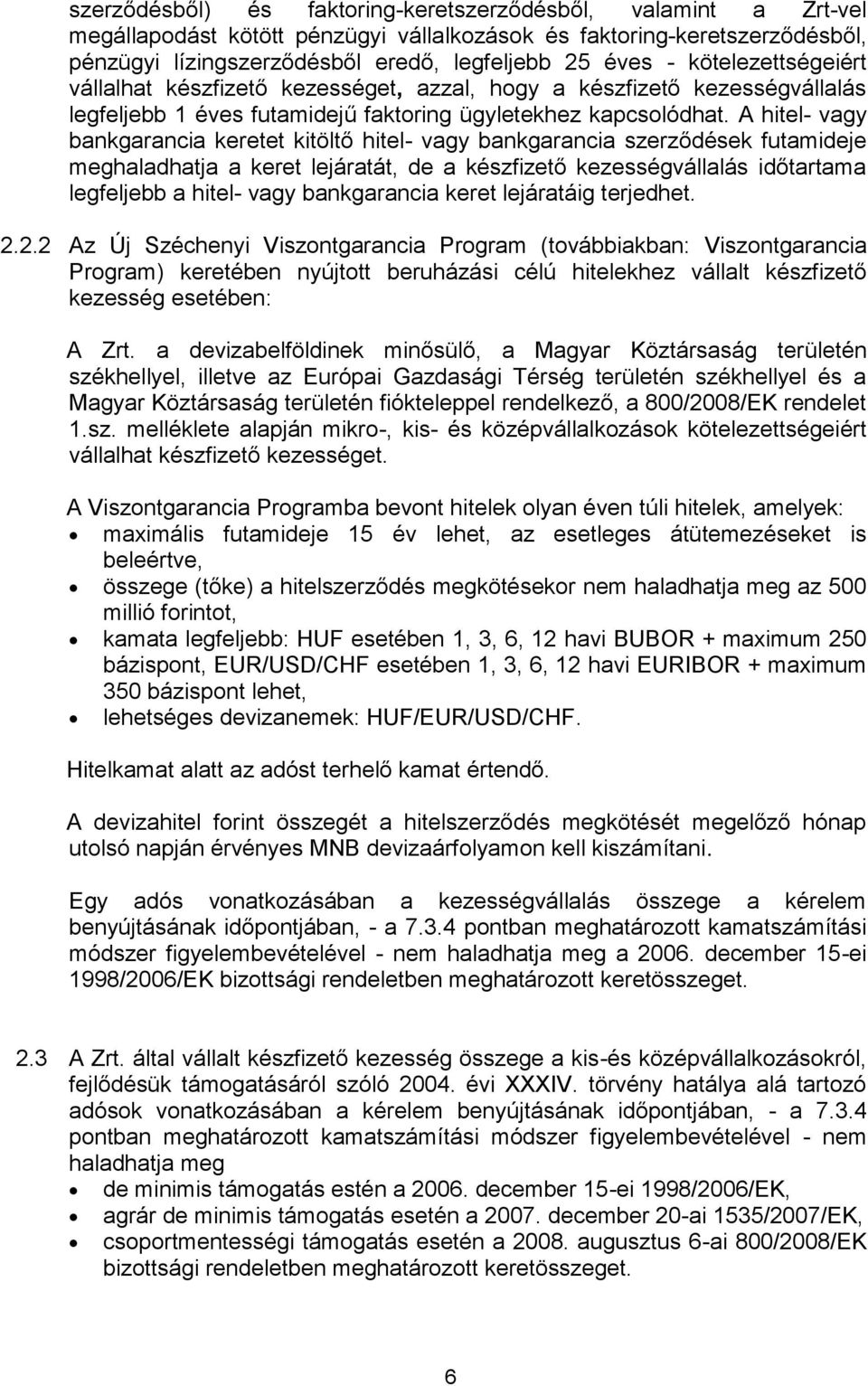 A hitel- vagy bankgarancia keretet kitöltő hitel- vagy bankgarancia szerződések futamideje meghaladhatja a keret lejáratát, de a készfizető kezességvállalás időtartama legfeljebb a hitel- vagy