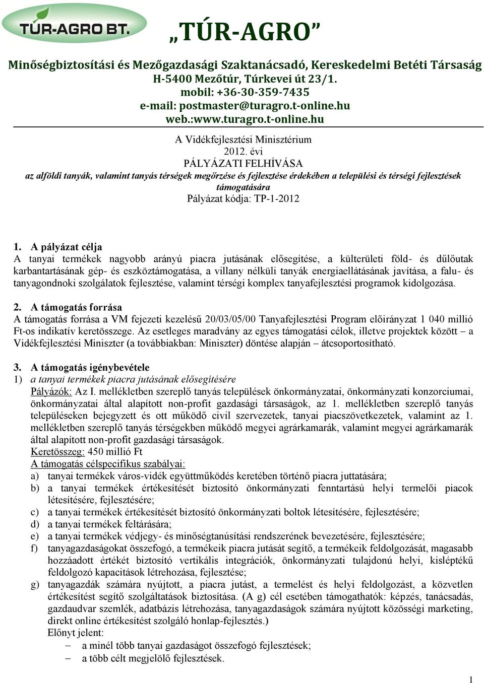 évi PÁLYÁZATI FELHÍVÁSA az alföldi tanyák, valamint tanyás térségek megőrzése és fejlesztése érdekében a települési és térségi fejlesztések támogatására Pályázat kódja: TP-1-2012 1.