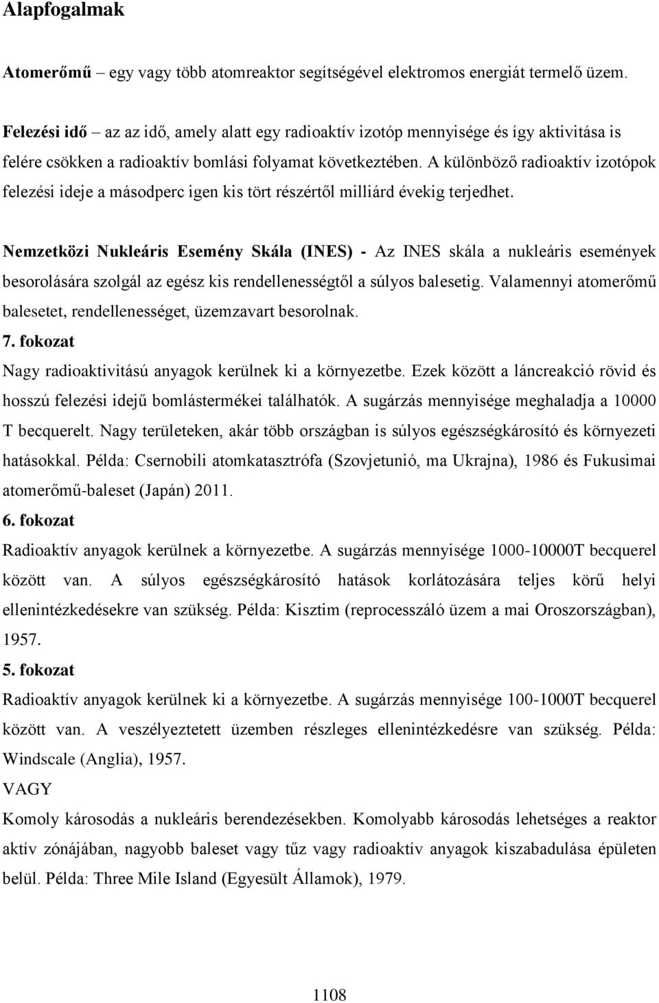 A különböző radioaktív izotópok felezési ideje a másodperc igen kis tört részértől milliárd évekig terjedhet.