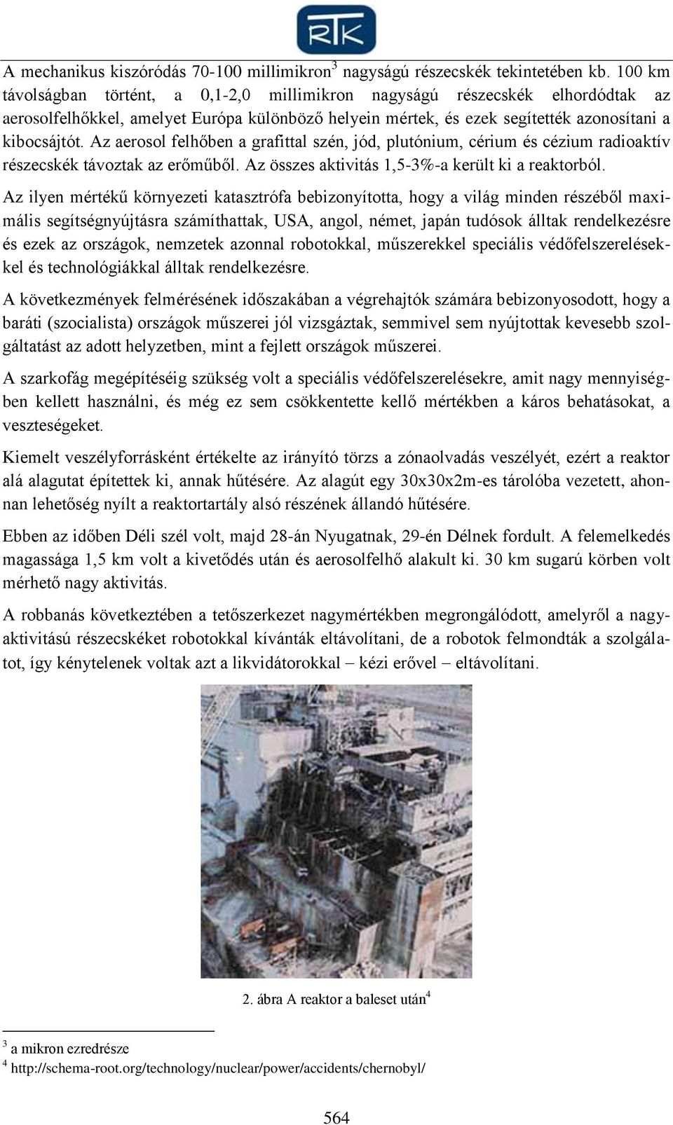 Az aerosol felhőben a grafittal szén, jód, plutónium, cérium és cézium radioaktív részecskék távoztak az erőműből. Az összes aktivitás 1,5-3%-a került ki a reaktorból.