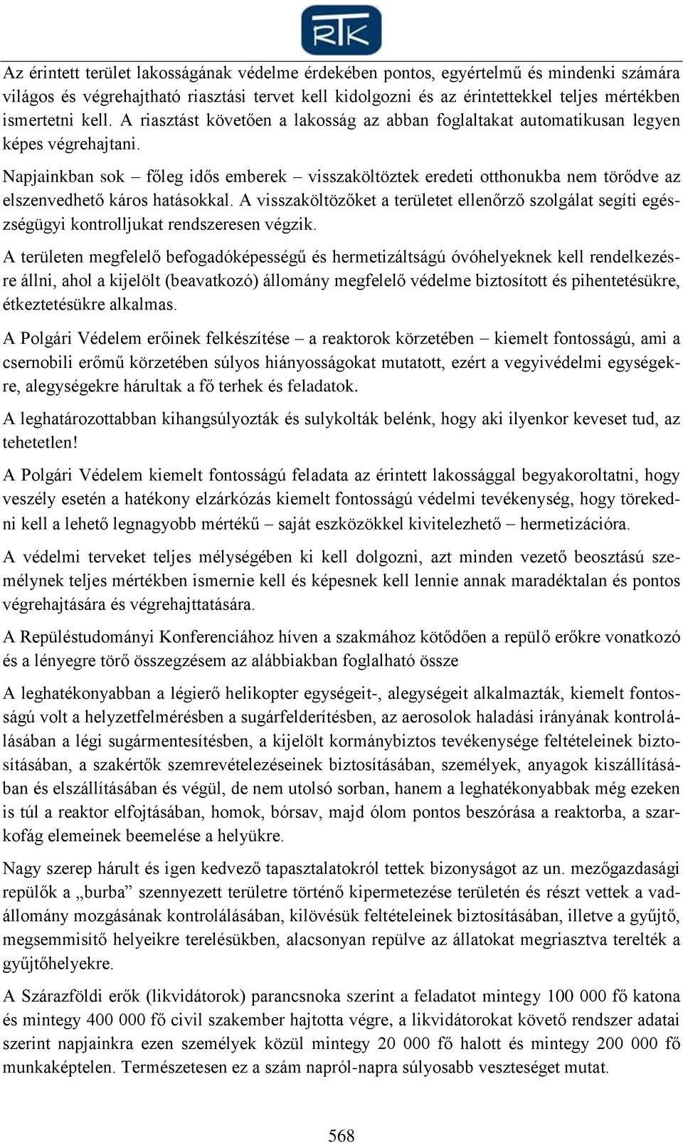 Napjainkban sok főleg idős emberek visszaköltöztek eredeti otthonukba nem törődve az elszenvedhető káros hatásokkal.