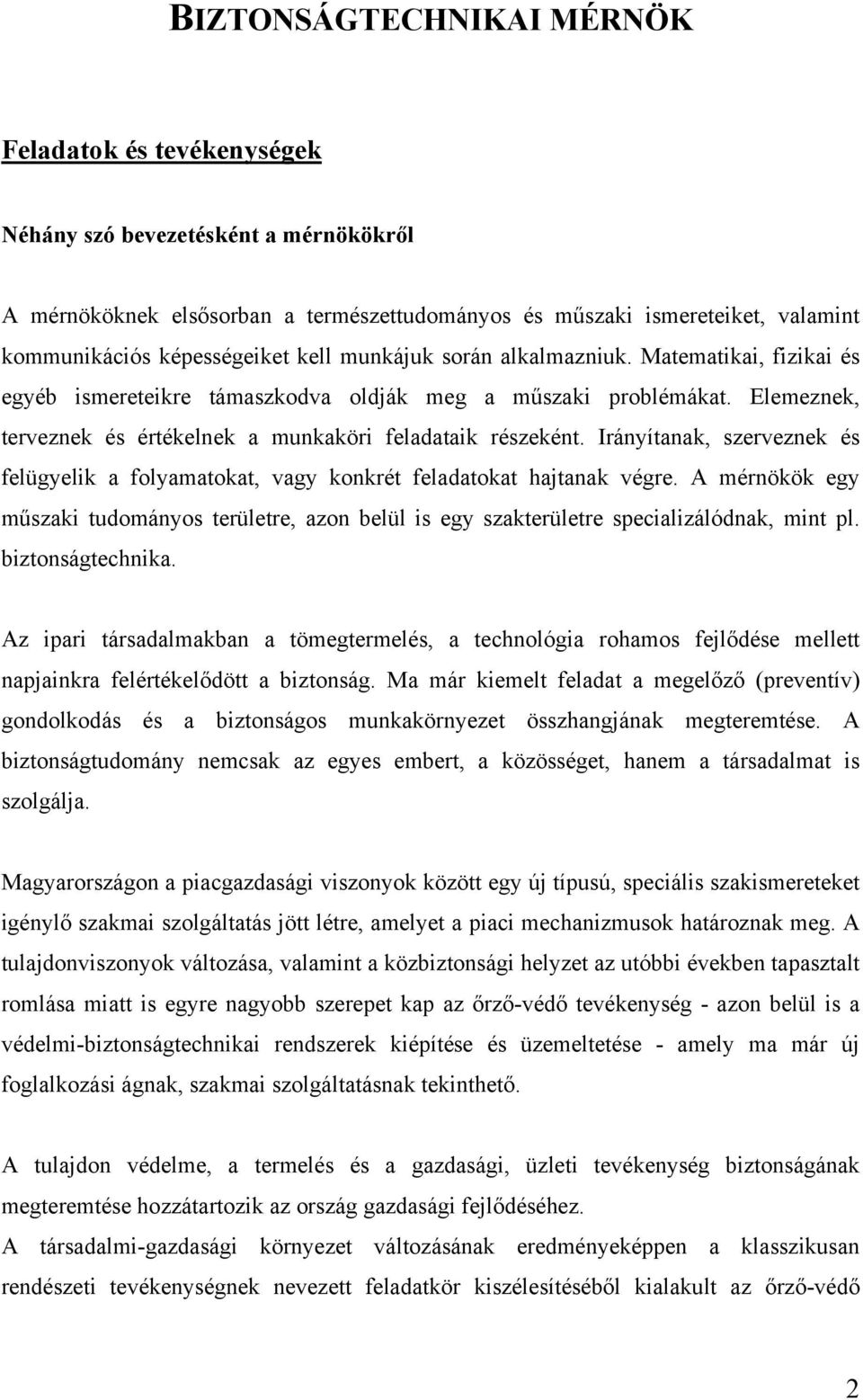 Elemeznek, terveznek és értékelnek a munkaköri feladataik részeként. Irányítanak, szerveznek és felügyelik a folyamatokat, vagy konkrét feladatokat hajtanak végre.