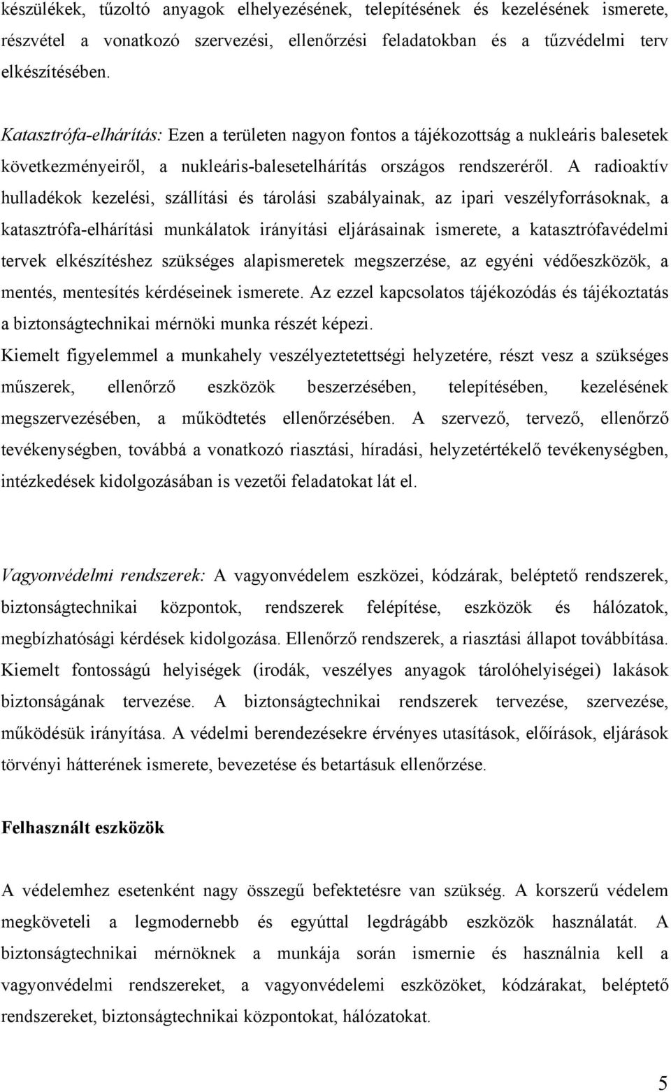 A radioaktív hulladékok kezelési, szállítási és tárolási szabályainak, az ipari veszélyforrásoknak, a katasztrófa-elhárítási munkálatok irányítási eljárásainak ismerete, a katasztrófavédelmi tervek