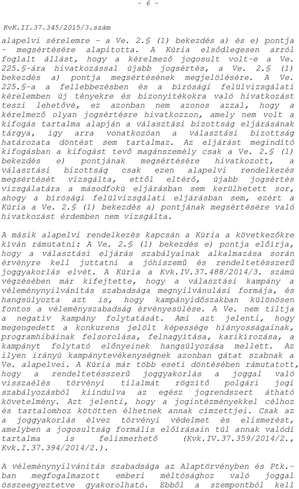 -a a fellebbezésben és a bírósági felülvizsgálati kérelemben új tényekre és bizonyítékokra való hivatkozást teszi lehetővé, ez azonban nem azonos azzal, hogy a kérelmező olyan jogsértésre