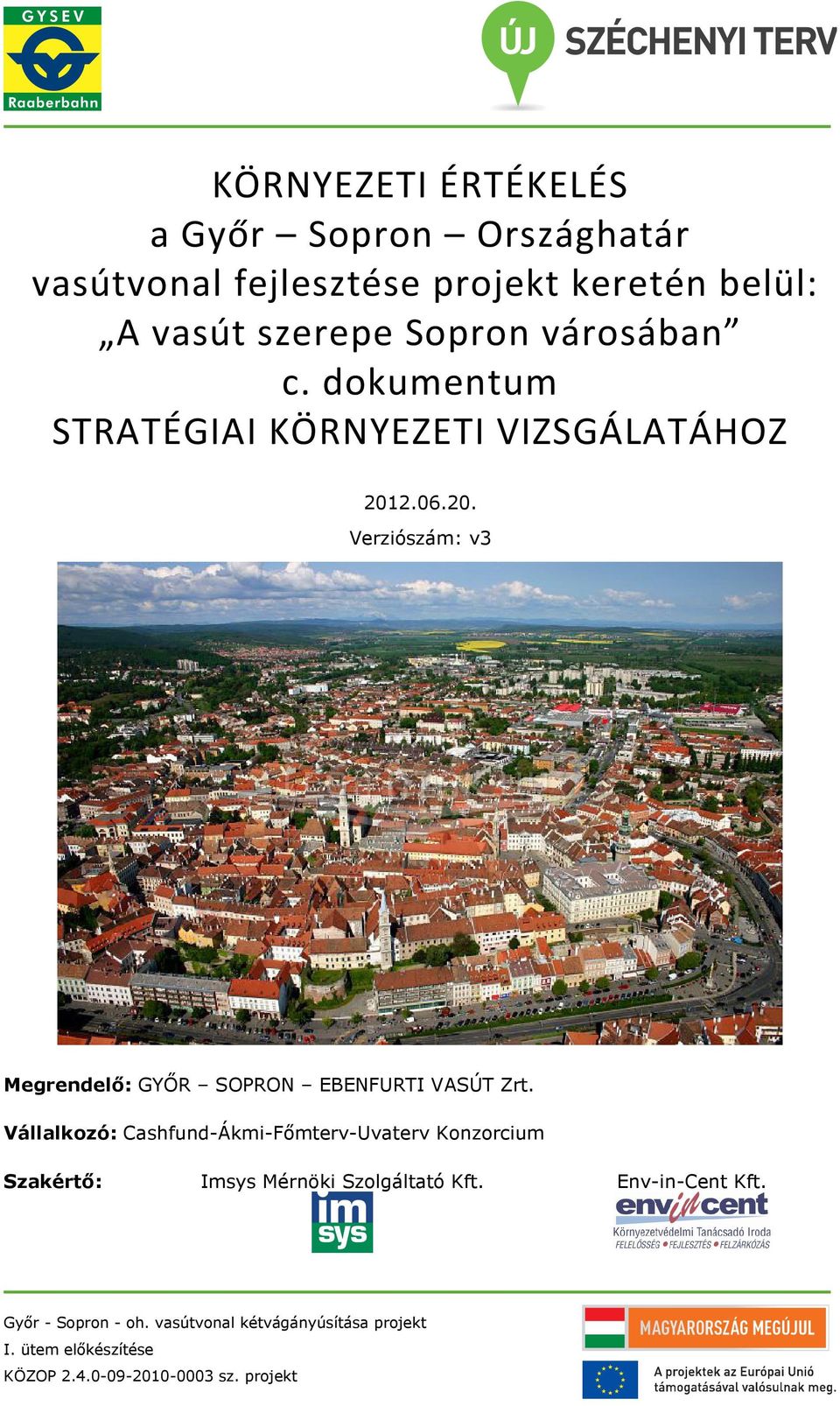 Vállalkozó: Cashfund-Ákmi-Főmterv-Uvaterv Konzorcium Szakértő: Imsys Mérnöki Szolgáltató Kft. Env-in-Cent Kft.