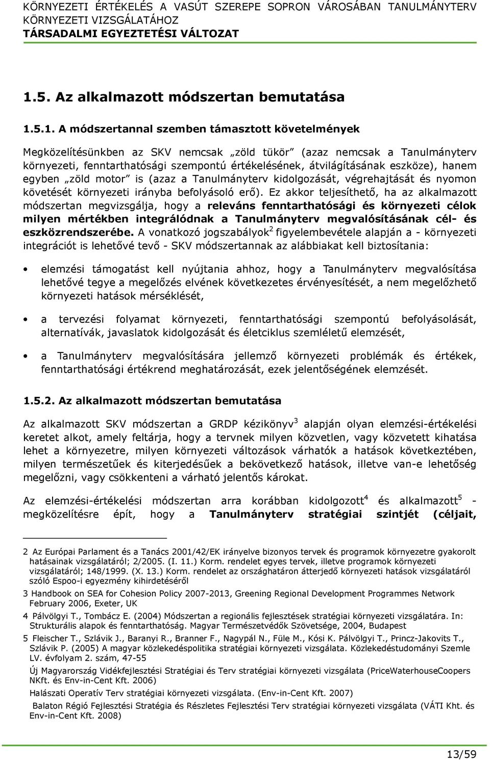 erő). Ez akkor teljesíthető, ha az alkalmazott módszertan megvizsgálja, hogy a releváns fenntarthatósági és környezeti célok milyen mértékben integrálódnak a Tanulmányterv megvalósításának cél- és