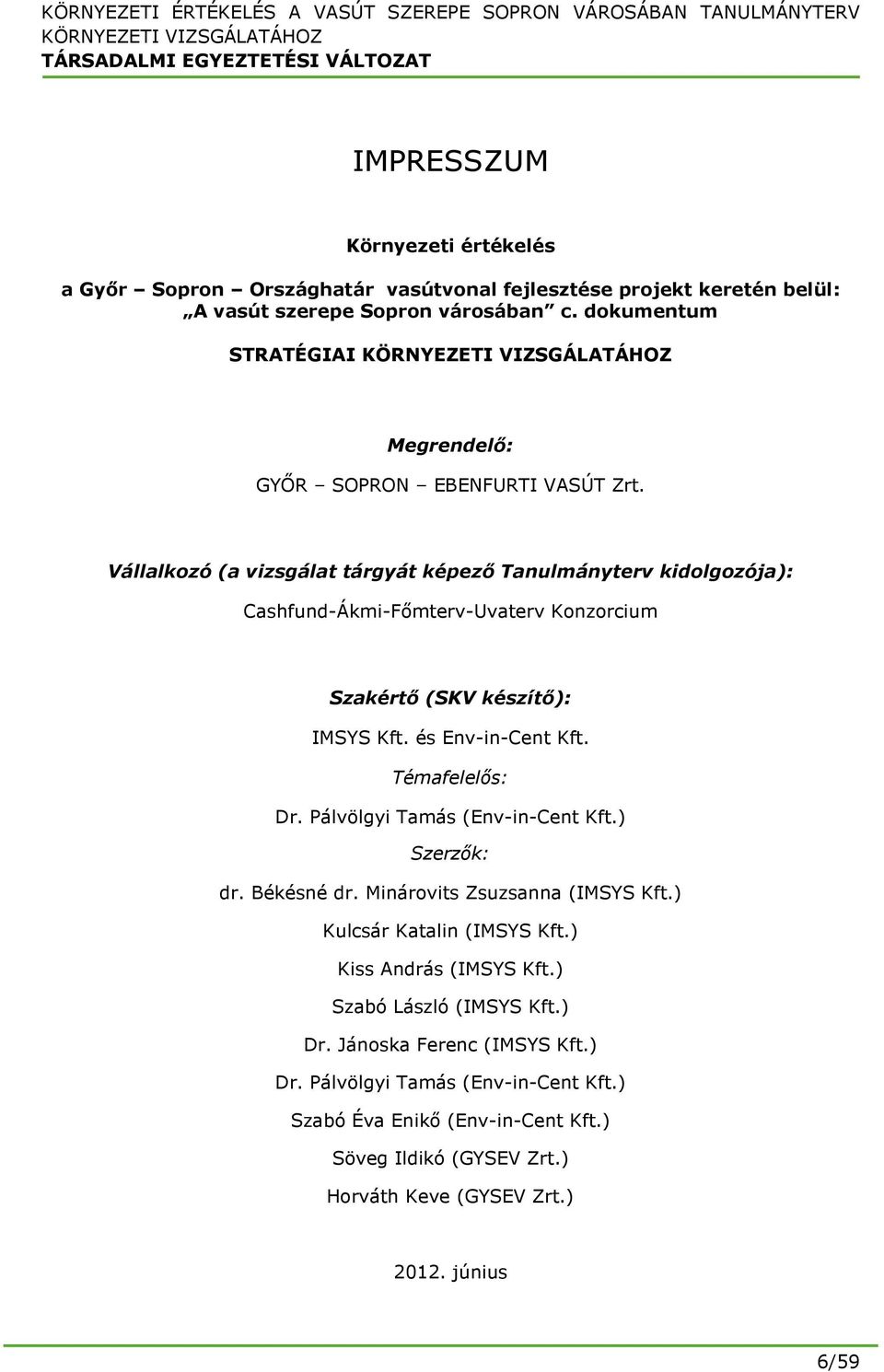 Vállalkozó (a vizsgálat tárgyát képező Tanulmányterv kidolgozója): Cashfund-Ákmi-Főmterv-Uvaterv Konzorcium Szakértő (SKV készítő): IMSYS Kft. és Env-in-Cent Kft. Témafelelős: Dr.