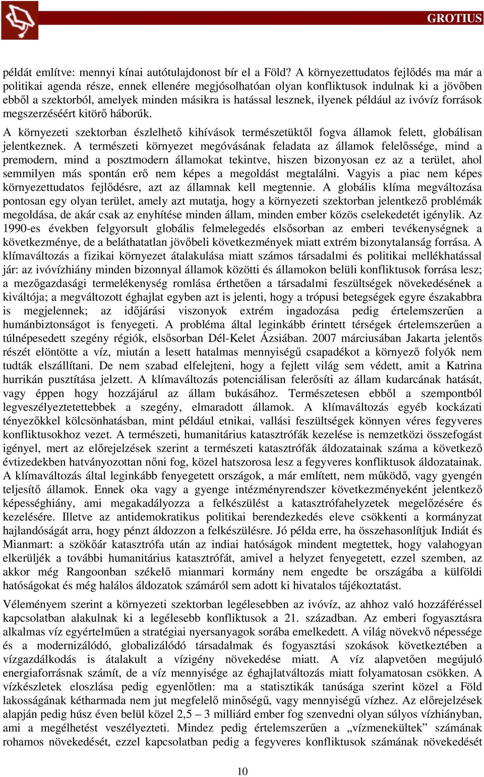 ilyenek például az ivóvíz források megszerzéséért kitörő háborúk. A környezeti szektorban észlelhető kihívások természetüktől fogva államok felett, globálisan jelentkeznek.