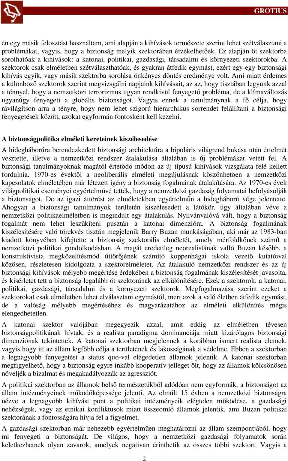 A szektorok csak elméletben szétválaszthatóak, és gyakran átfedik egymást, ezért egy-egy biztonsági kihívás egyik, vagy másik szektorba sorolása önkényes döntés eredménye volt.