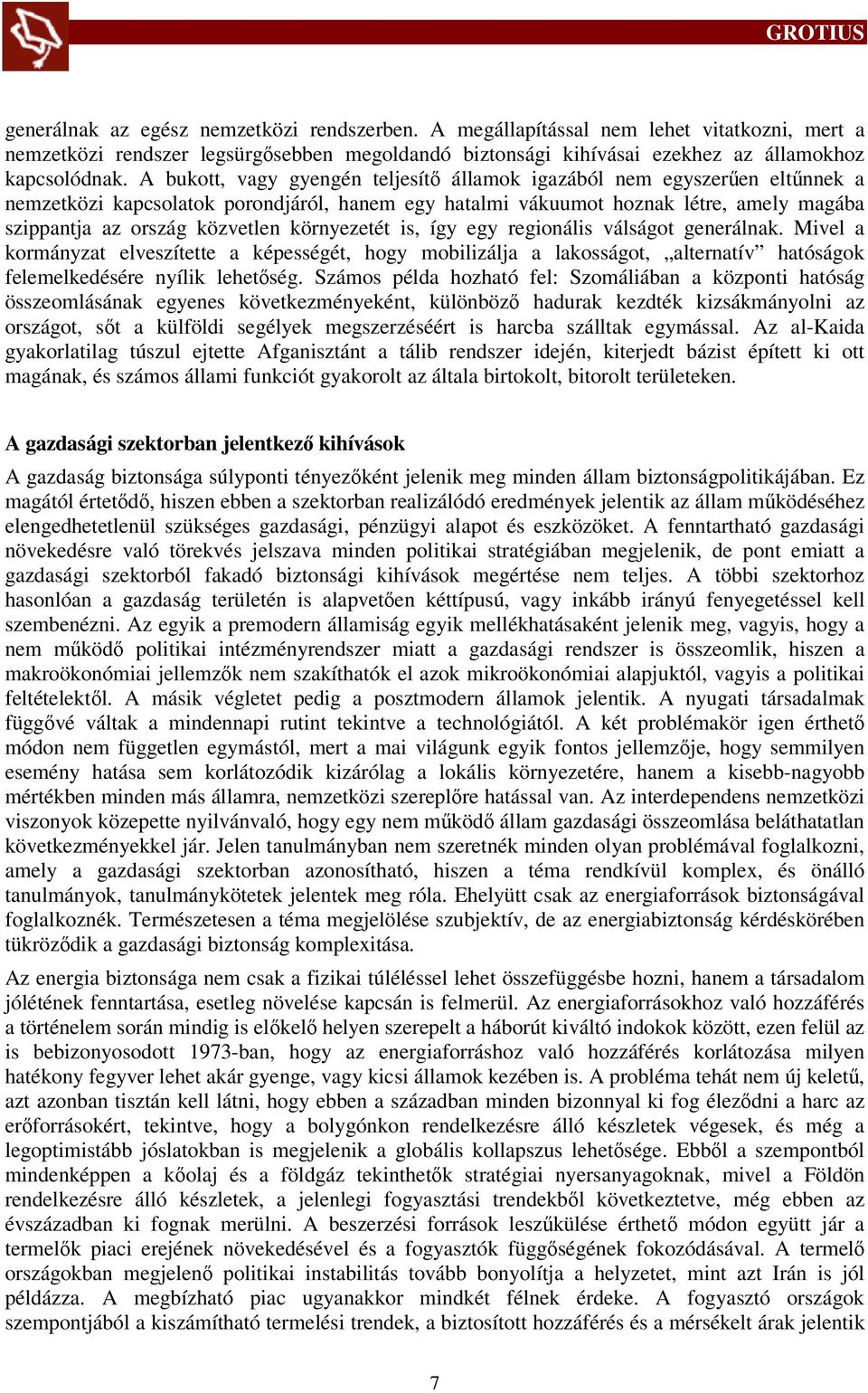 környezetét is, így egy regionális válságot generálnak. Mivel a kormányzat elveszítette a képességét, hogy mobilizálja a lakosságot, alternatív hatóságok felemelkedésére nyílik lehetőség.