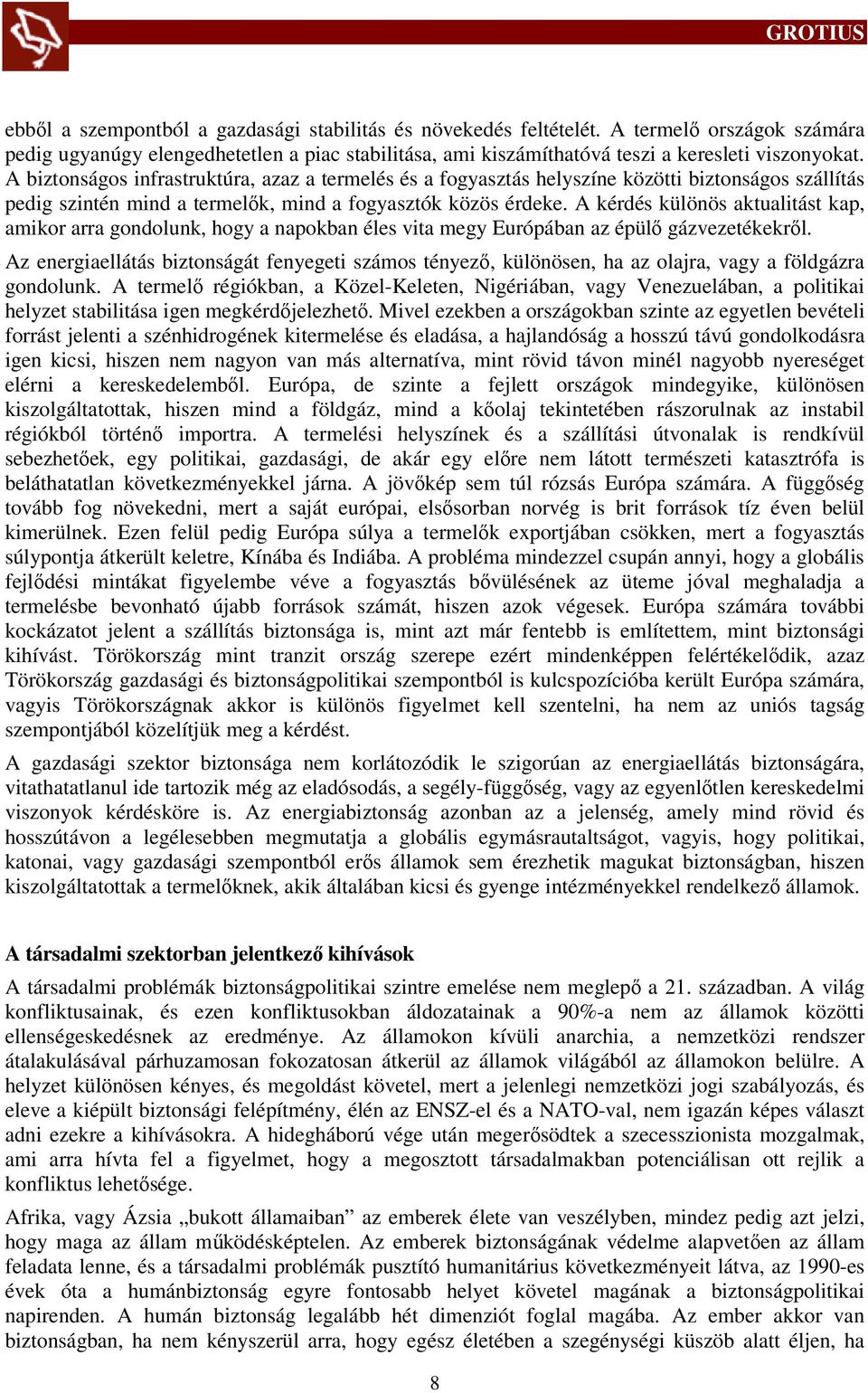 A kérdés különös aktualitást kap, amikor arra gondolunk, hogy a napokban éles vita megy Európában az épülő gázvezetékekről.