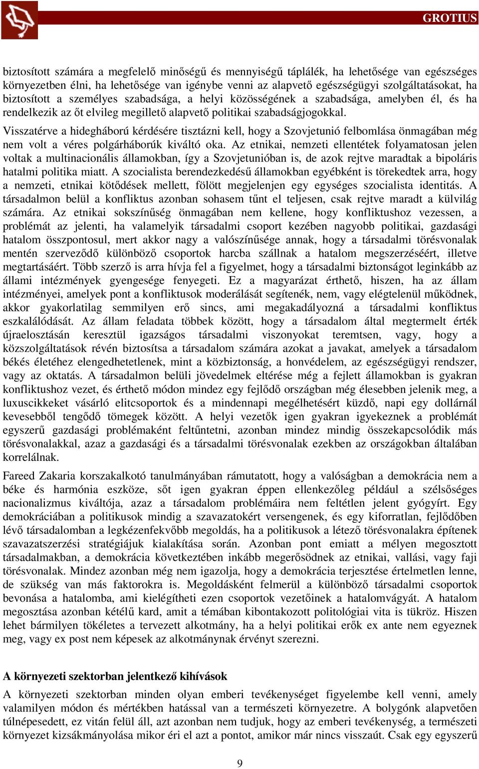 Visszatérve a hidegháború kérdésére tisztázni kell, hogy a Szovjetunió felbomlása önmagában még nem volt a véres polgárháborúk kiváltó oka.