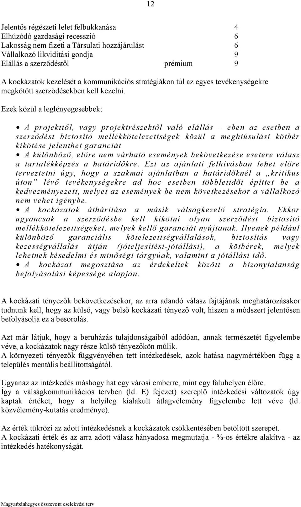 Ezek közül a leglényegesebbek: A projekttől, vagy projektrészektől való elállás eben az esetben a szerződést biztosító mellékkötelezettségek közül a meghiúsulási kötbér kikötése jelenthet garanciát A