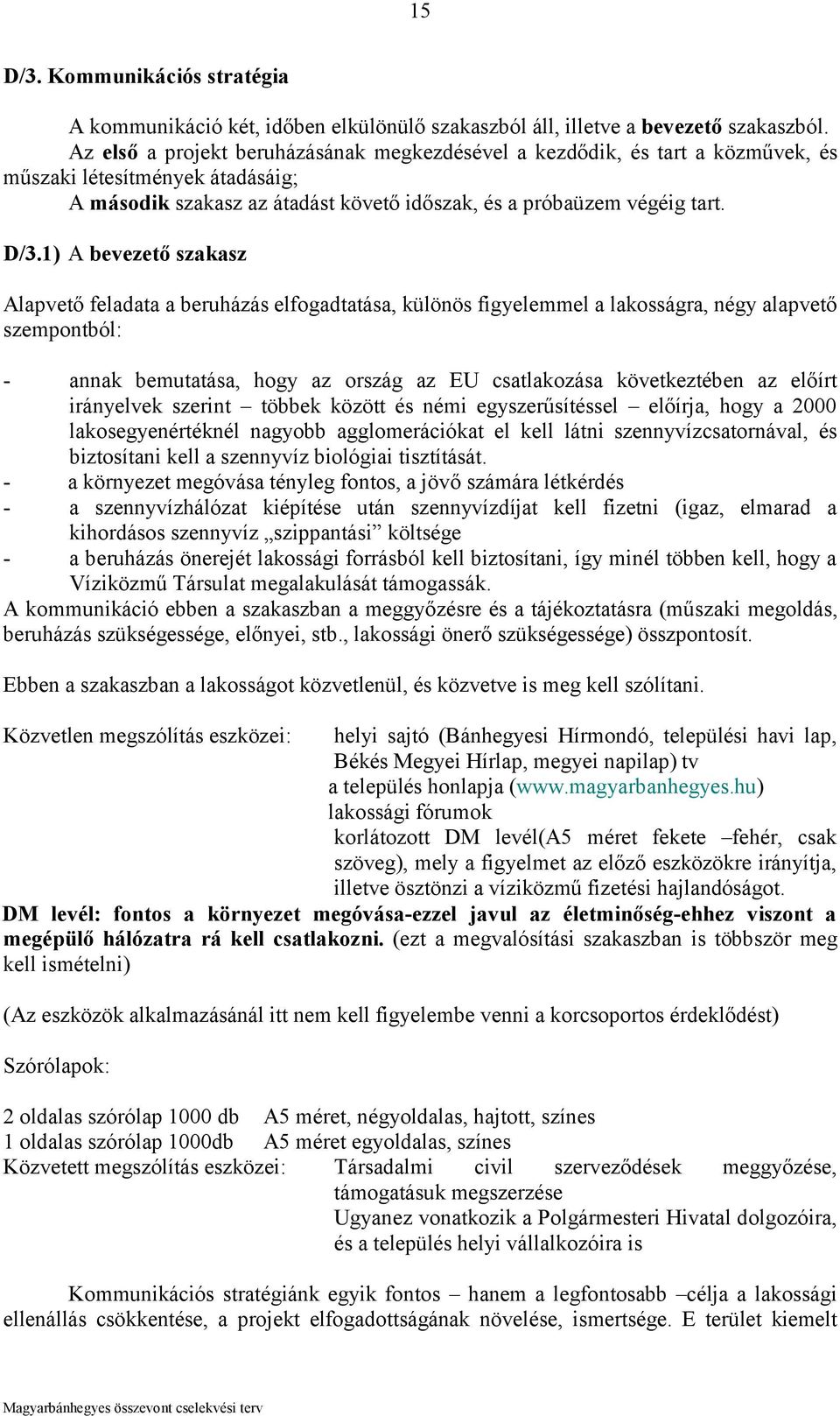 1) A bevezető szakasz Alapvető feladata a beruházás elfogadtatása, különös figyelemmel a lakosságra, négy alapvető szempontból: - annak bemutatása, hogy az ország az EU csatlakozása következtében az