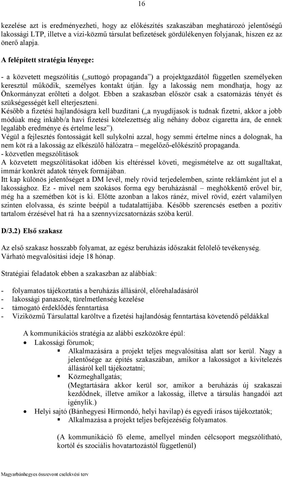 Így a lakosság nem mondhatja, hogy az Önkormányzat erőlteti a dolgot. Ebben a szakaszban először csak a csatornázás tényét és szükségességét kell elterjeszteni.