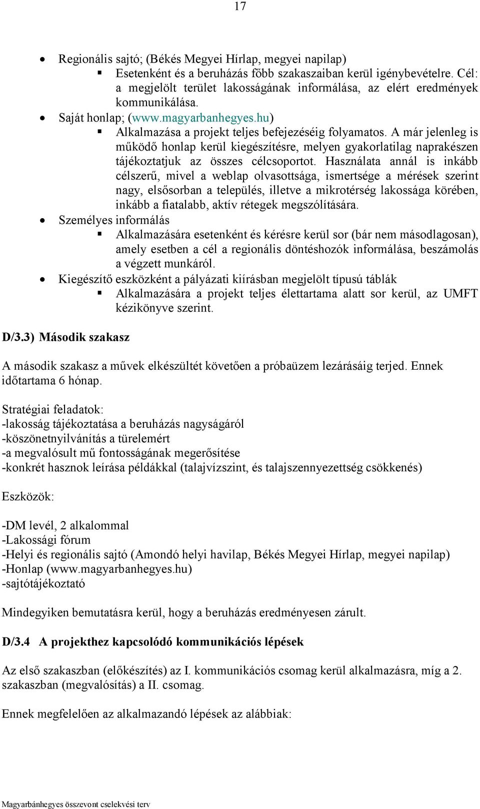 A már jelenleg is működő honlap kerül kiegészítésre, melyen gyakorlatilag naprakészen tájékoztatjuk az összes célcsoportot.