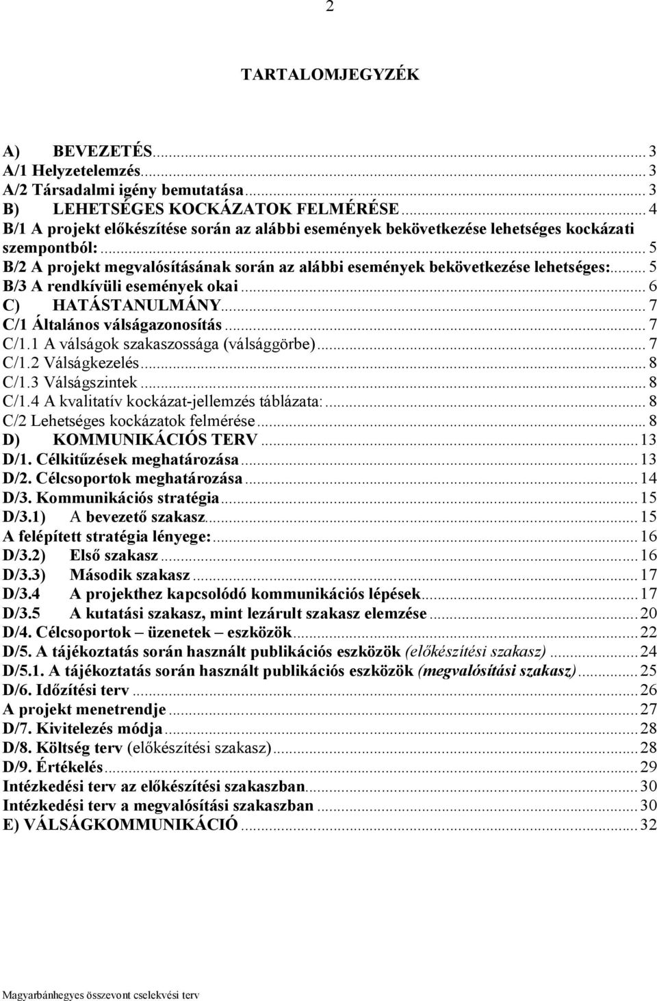 .. 5 B/3 A rendkívüli események okai... 6 C) HATÁSTANULMÁNY... 7 C/1 Általános válságazonosítás... 7 C/1.1 A válságok szakaszossága (válsággörbe)... 7 C/1.2 Válságkezelés...8 C/1.3 Válságszintek.