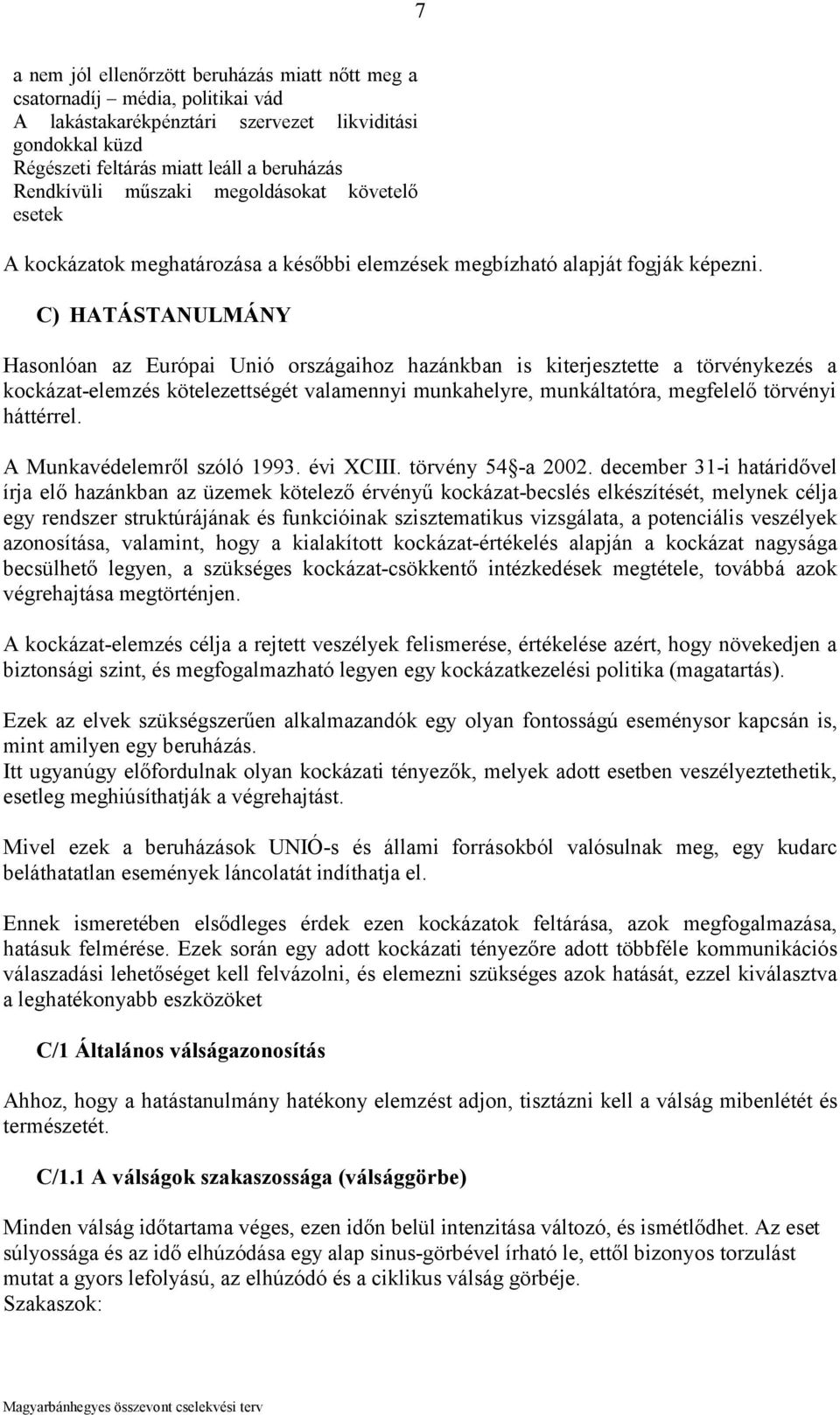 C) HATÁSTANULMÁNY Hasonlóan az Európai Unió országaihoz hazánkban is kiterjesztette a törvénykezés a kockázat-elemzés kötelezettségét valamennyi munkahelyre, munkáltatóra, megfelelő törvényi