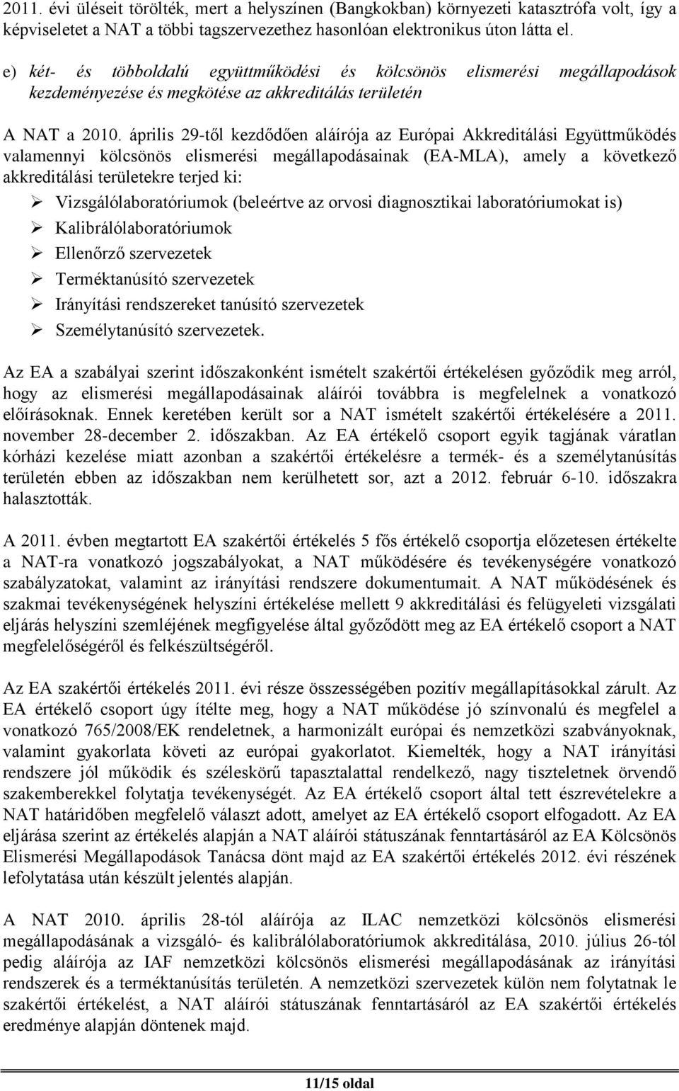 április 29-től kezdődően aláírója az Európai Akkreditálási Együttműködés valamennyi kölcsönös elismerési megállapodásainak (EA-MLA), amely a következő akkreditálási területekre terjed ki: