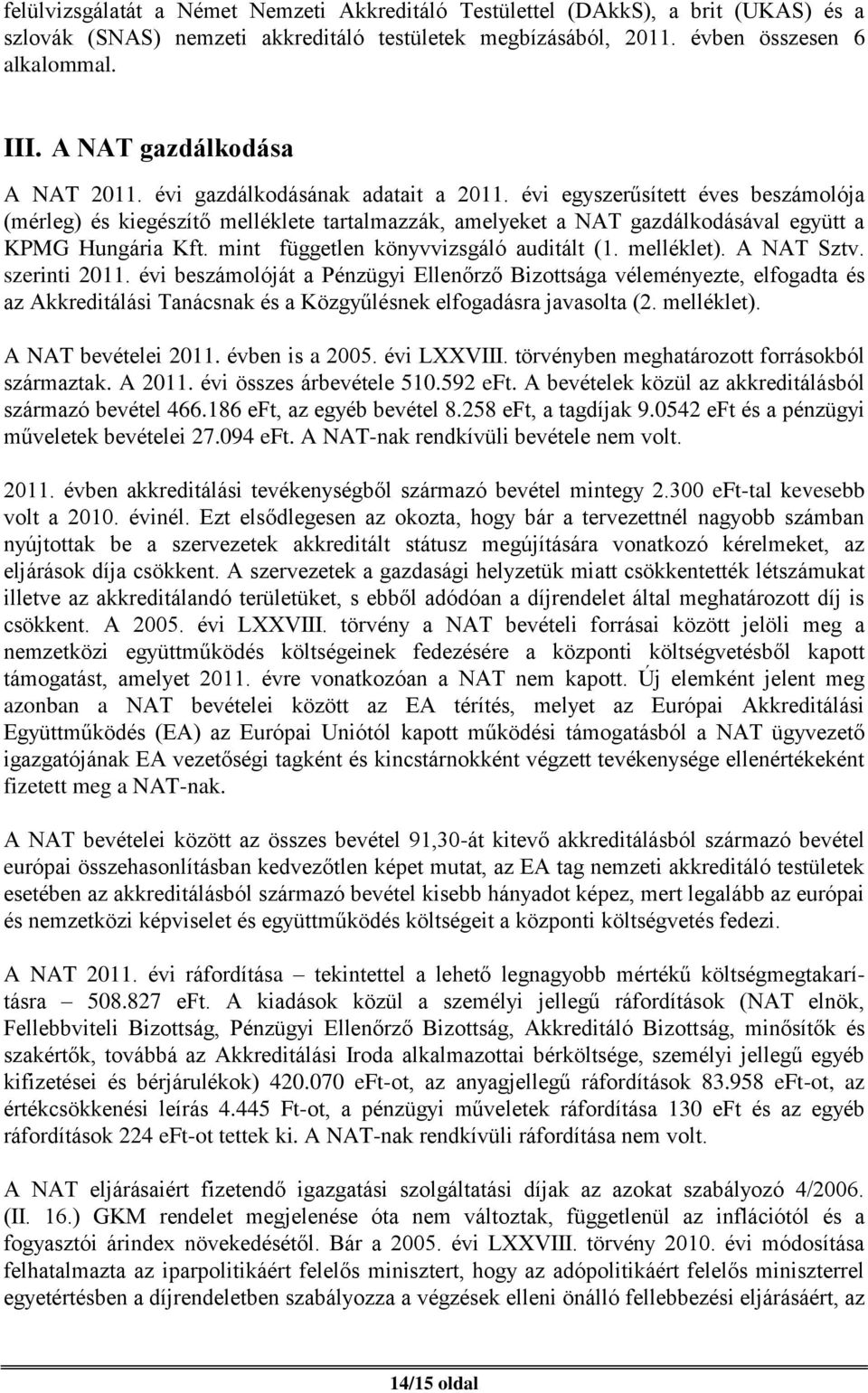 évi egyszerűsített éves beszámolója (mérleg) és kiegészítő melléklete tartalmazzák, amelyeket a NAT gazdálkodásával együtt a KPMG Hungária Kft. mint független könyvvizsgáló auditált (1. melléklet).