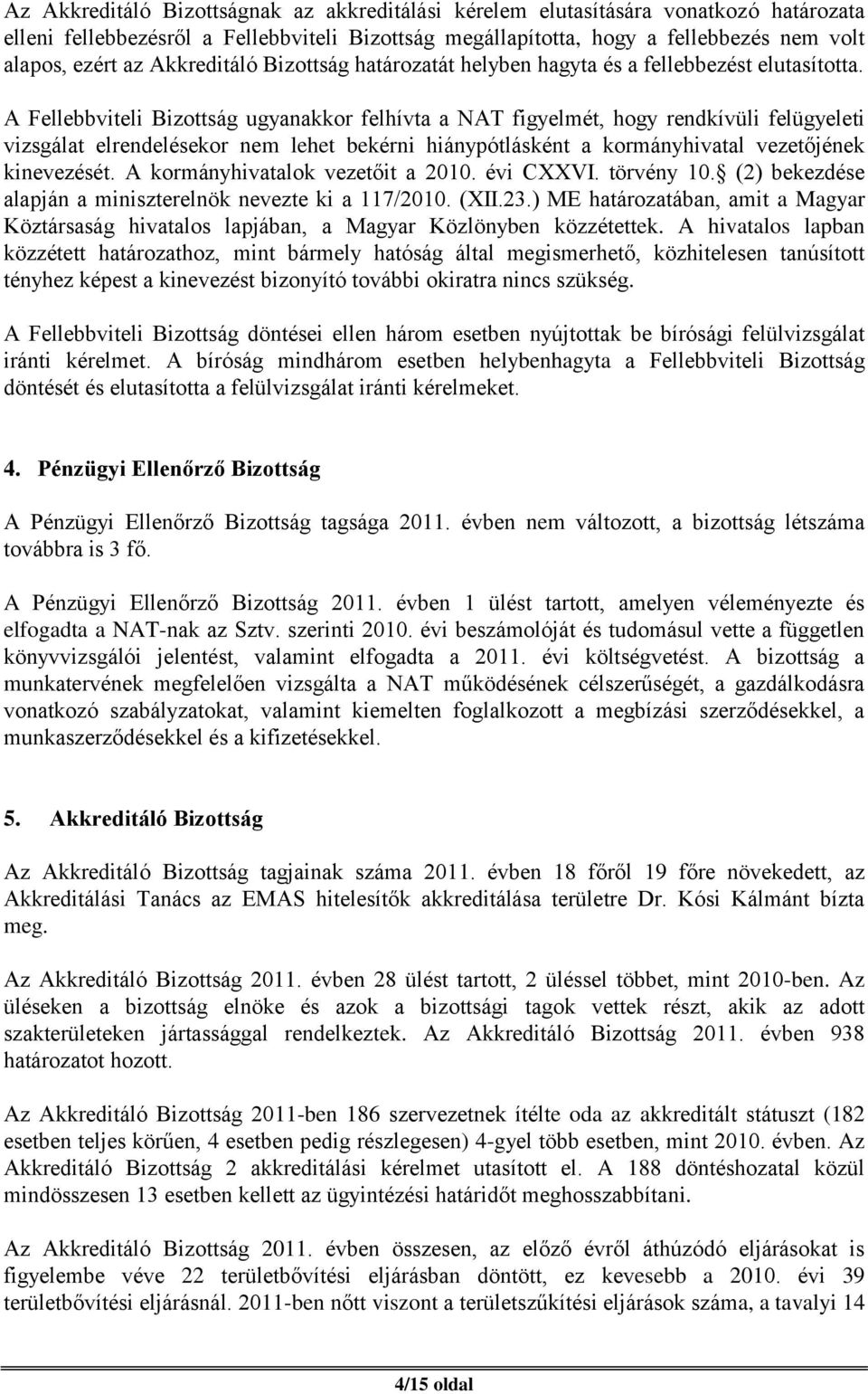 A Fellebbviteli Bizottság ugyanakkor felhívta a NAT figyelmét, hogy rendkívüli felügyeleti vizsgálat elrendelésekor nem lehet bekérni hiánypótlásként a kormányhivatal vezetőjének kinevezését.