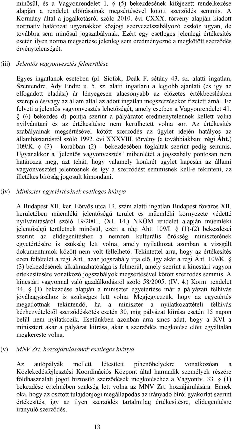 Ezért egy esetleges jelenlegi értékesítés esetén ilyen norma megsértése jelenleg sem eredményezné a megkötött szerződés érvénytelenségét.