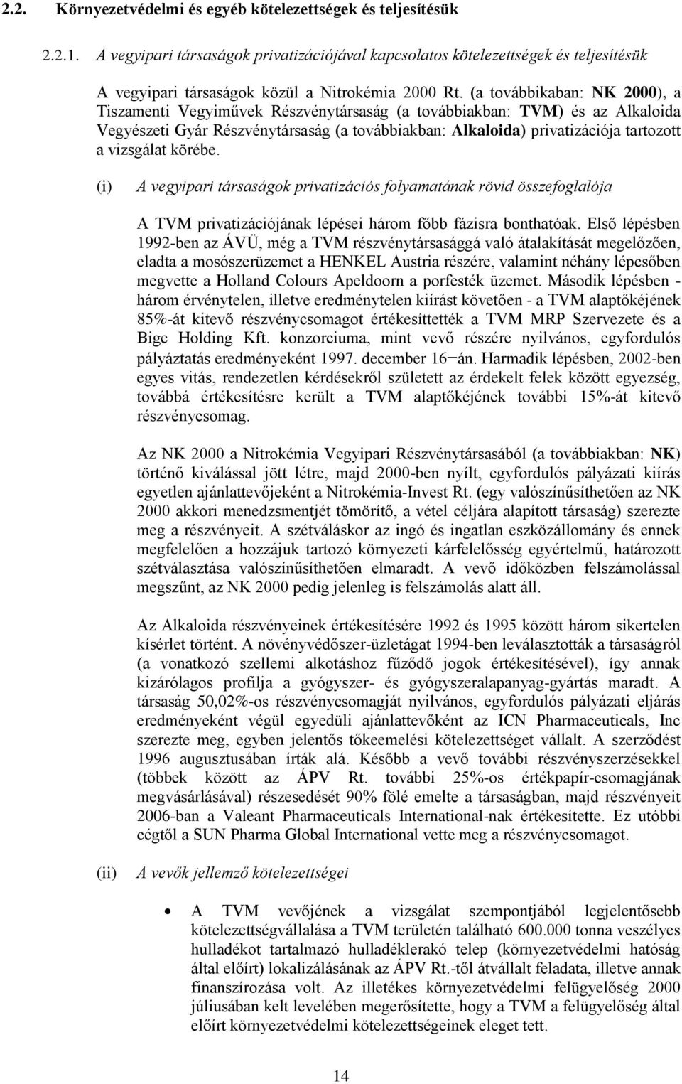 (a továbbikaban: NK 2000), a Tiszamenti Vegyiművek Részvénytársaság (a továbbiakban: TVM) és az Alkaloida Vegyészeti Gyár Részvénytársaság (a továbbiakban: Alkaloida) privatizációja tartozott a