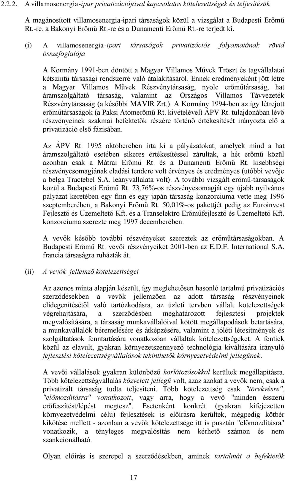 (i) A villamosenergia-ipari társaságok privatizációs folyamatának rövid összefoglalója A Kormány 1991-ben döntött a Magyar Villamos Művek Tröszt és tagvállalatai kétszintű társasági rendszerré való