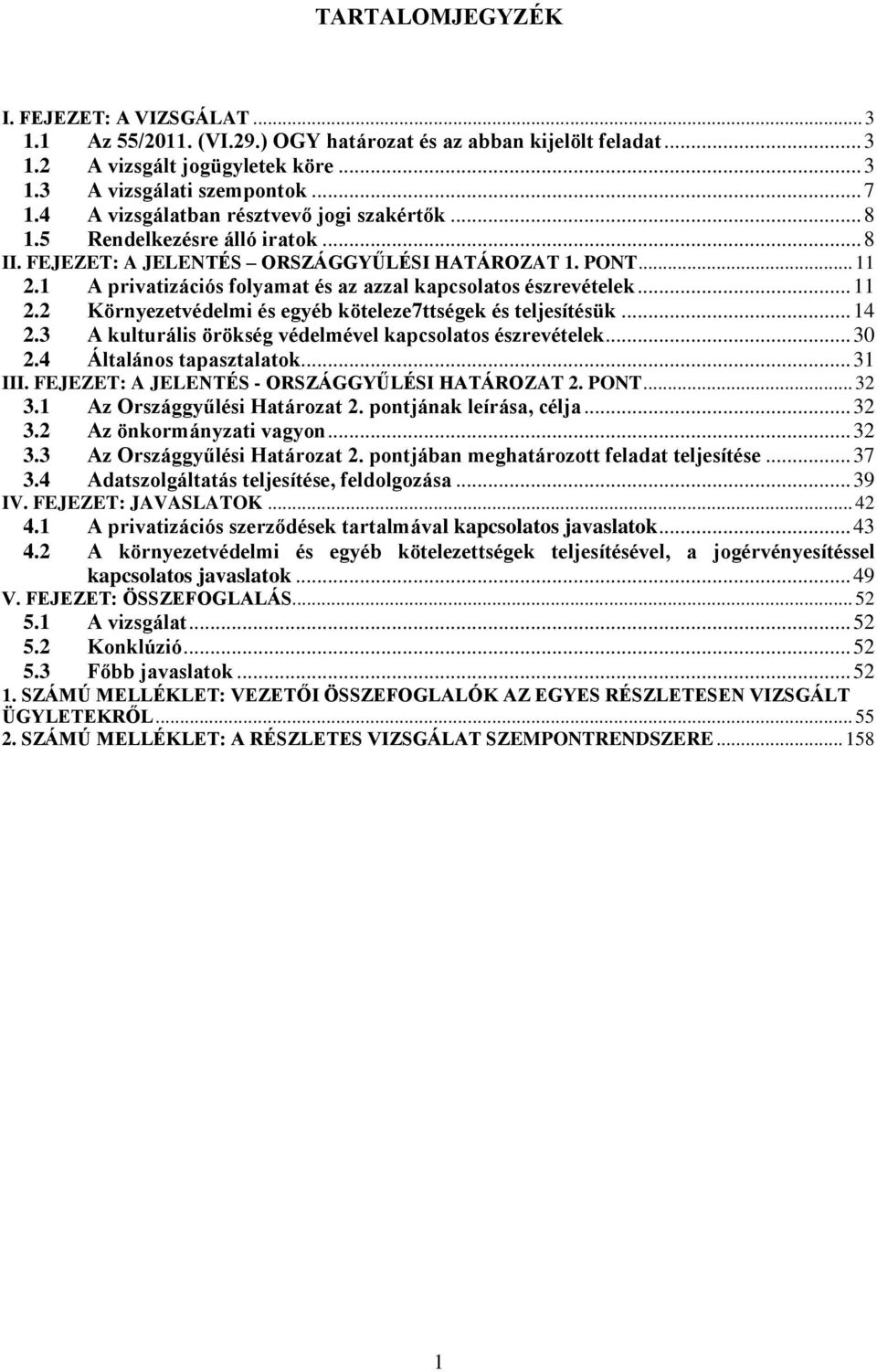 1 A privatizációs folyamat és az azzal kapcsolatos észrevételek... 11 2.2 Környezetvédelmi és egyéb köteleze7ttségek és teljesítésük... 14 2.3 A kulturális örökség védelmével kapcsolatos észrevételek.