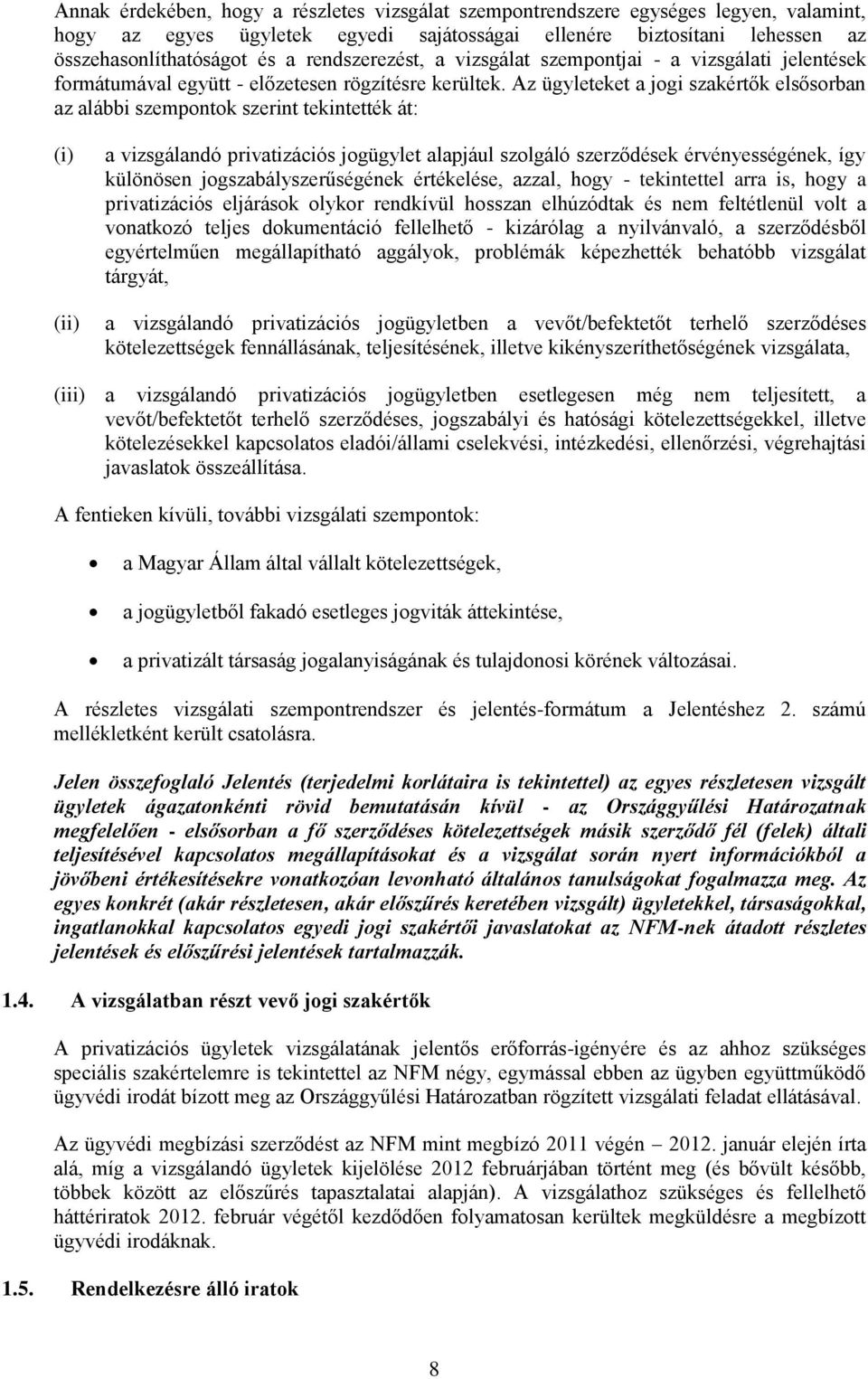 Az ügyleteket a jogi szakértők elsősorban az alábbi szempontok szerint tekintették át: (i) (ii) a vizsgálandó privatizációs jogügylet alapjául szolgáló szerződések érvényességének, így különösen