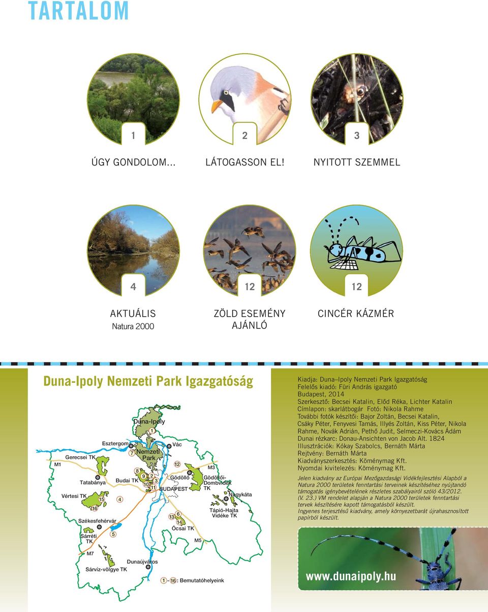 11 BUDAPEST Vértesi TK 15 4 16 Székesfehérvár Sárréti TK 5 Duna-Ipoly 1 6 13 14 Ócsai TK M5 M3 Gödöllôi- Dombvidék TK Nagykáta Tápió-Hajta Vidéke TK Kiadja: Duna Ipoly Nemzeti Park Igazgatóság