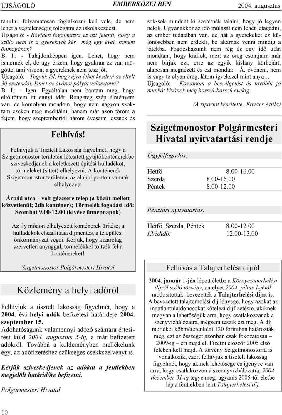 Lehet, hogy nem ismernék el, de úgy érzem, hogy gyakran ez van mögötte, ami viszont a gyereknek nem tesz jót. Újságoló: - Tegyük fel, hogy újra lehet kezdeni az eltelt 30 esztendőt.