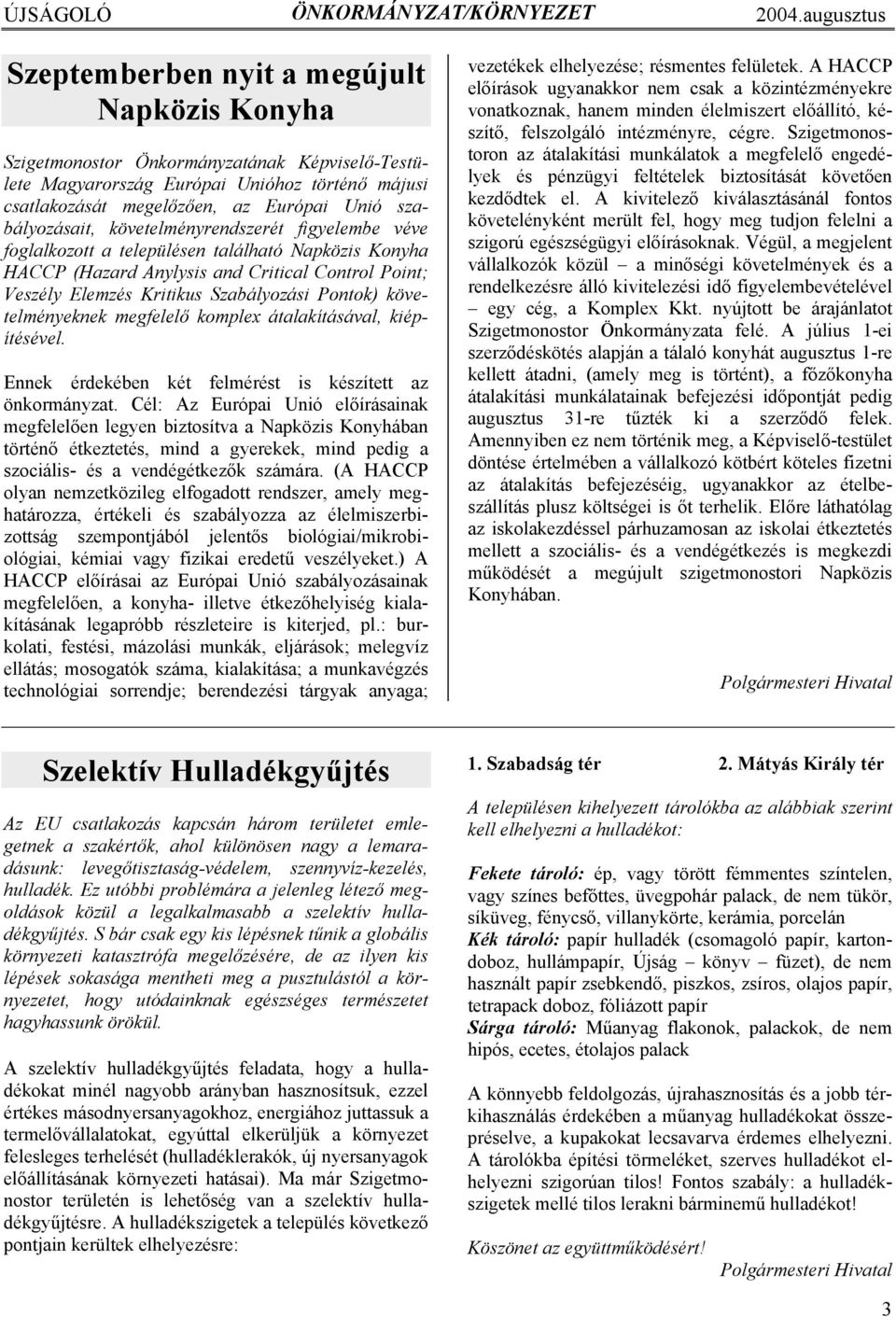 szabályozásait, követelményrendszerét figyelembe véve foglalkozott a településen található Napközis Konyha HACCP (Hazard Anylysis and Critical Control Point; Veszély Elemzés Kritikus Szabályozási