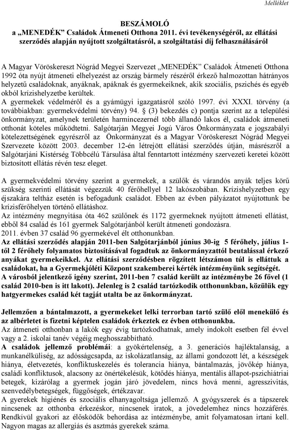 óta nyújt átmeneti elhelyezést az ország bármely részéről érkező halmozottan hátrányos helyzetű családoknak, anyáknak, apáknak és gyermekeiknek, akik szociális, pszichés és egyéb okból