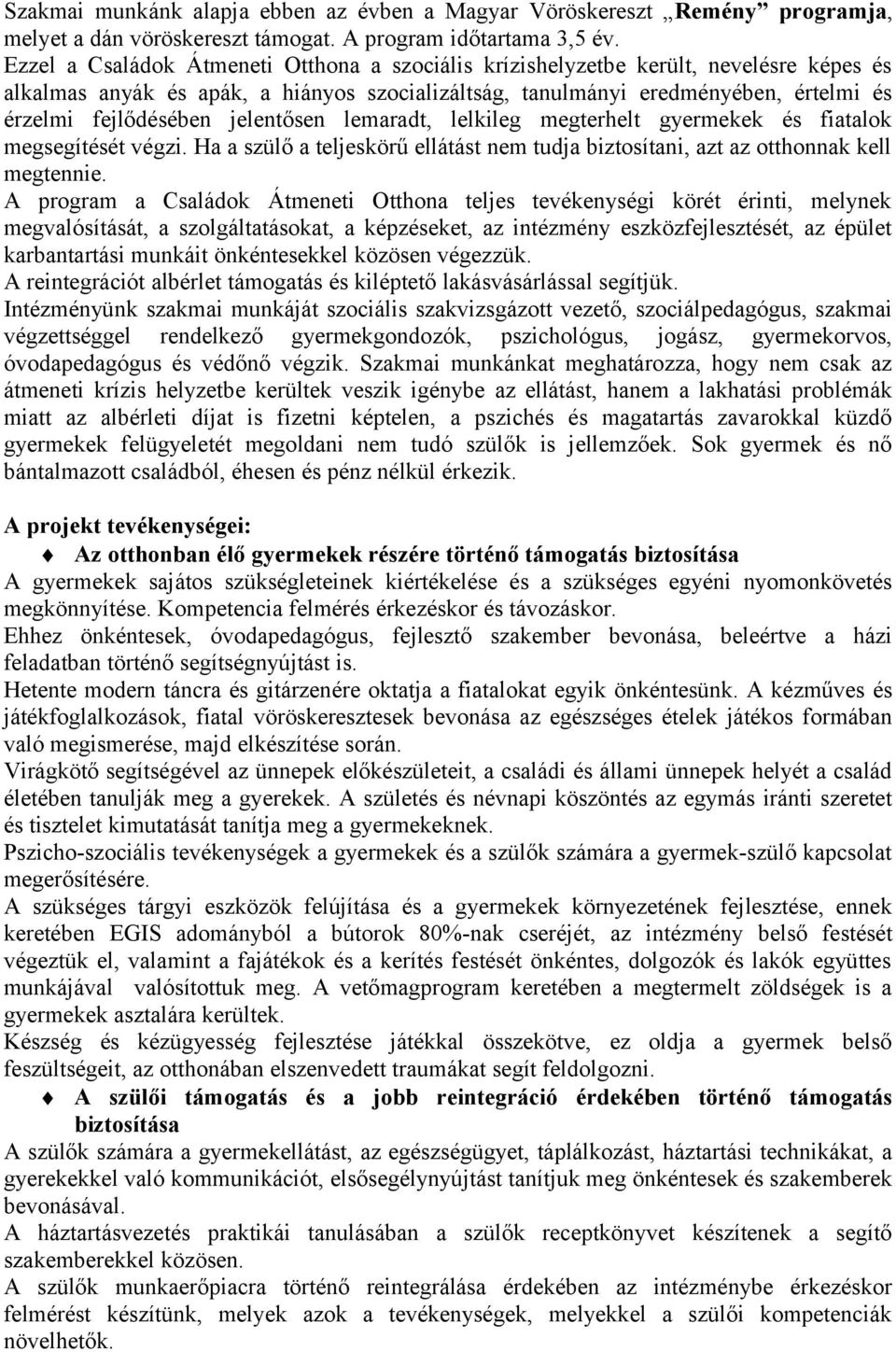 jelentősen lemaradt, lelkileg megterhelt gyermekek és fiatalok megsegítését végzi. Ha a szülő a teljeskörű ellátást nem tudja biztosítani, azt az otthonnak kell megtennie.